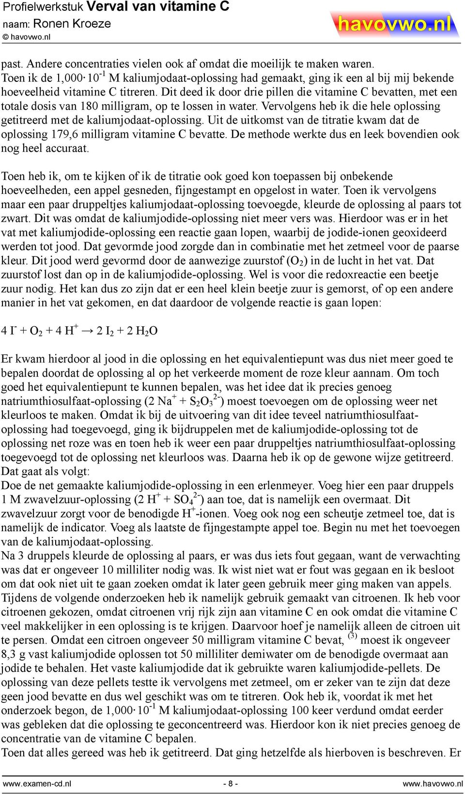 Uit de uitkomst van de titratie kwam dat de oplossing 179,6 milligram vitamine C bevatte. De methode werkte dus en leek bovendien ook nog heel accuraat.