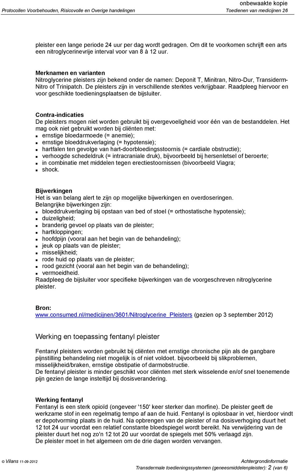 Merknamen en varianten Nitroglycerine pleisters zijn bekend onder de namen: Deponit T, Minitran, Nitro-Dur, Transiderm- Nitro of Trinipatch. De pleisters zijn in verschillende sterktes verkrijgbaar.