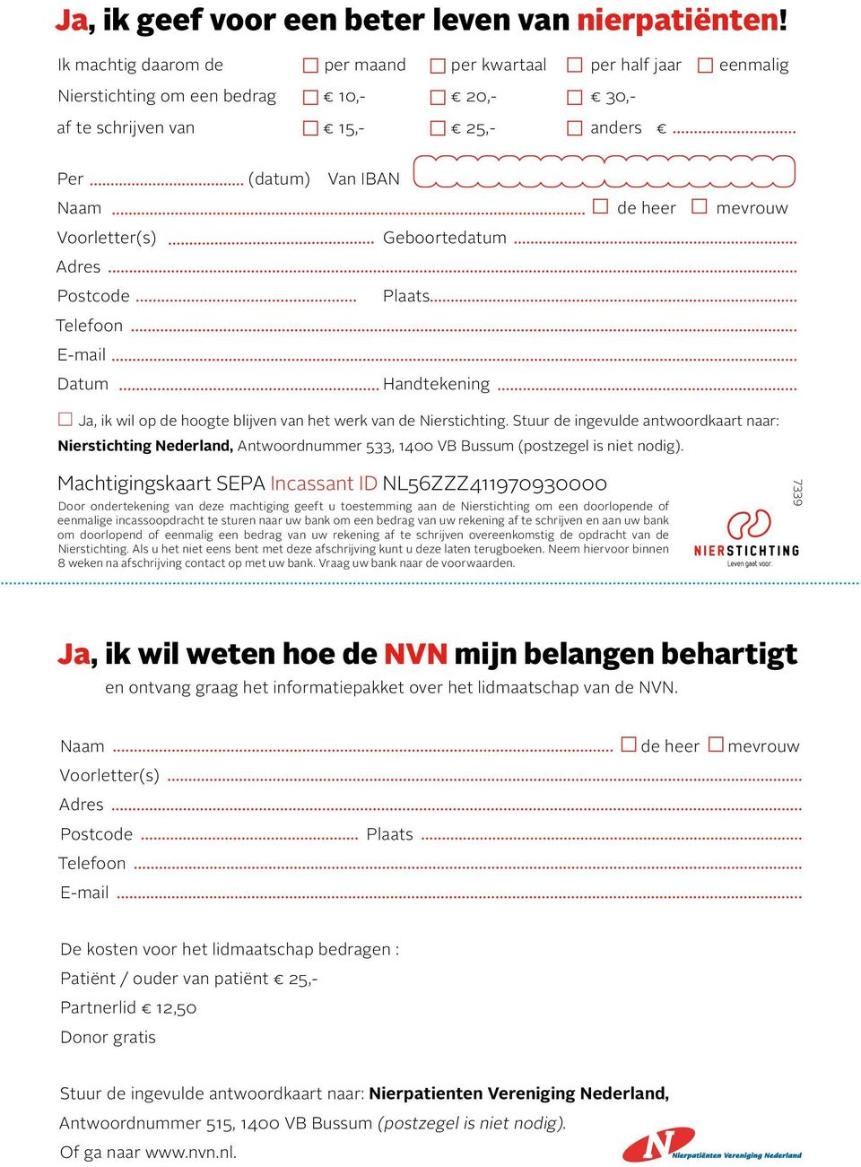 Voorletter(s) Geboortedatum Adres Postcode Plaats Telefoon E-mail Datum Handtekening Ja, ik wil op de hoogte blijven van het werk van de Nierstichting.