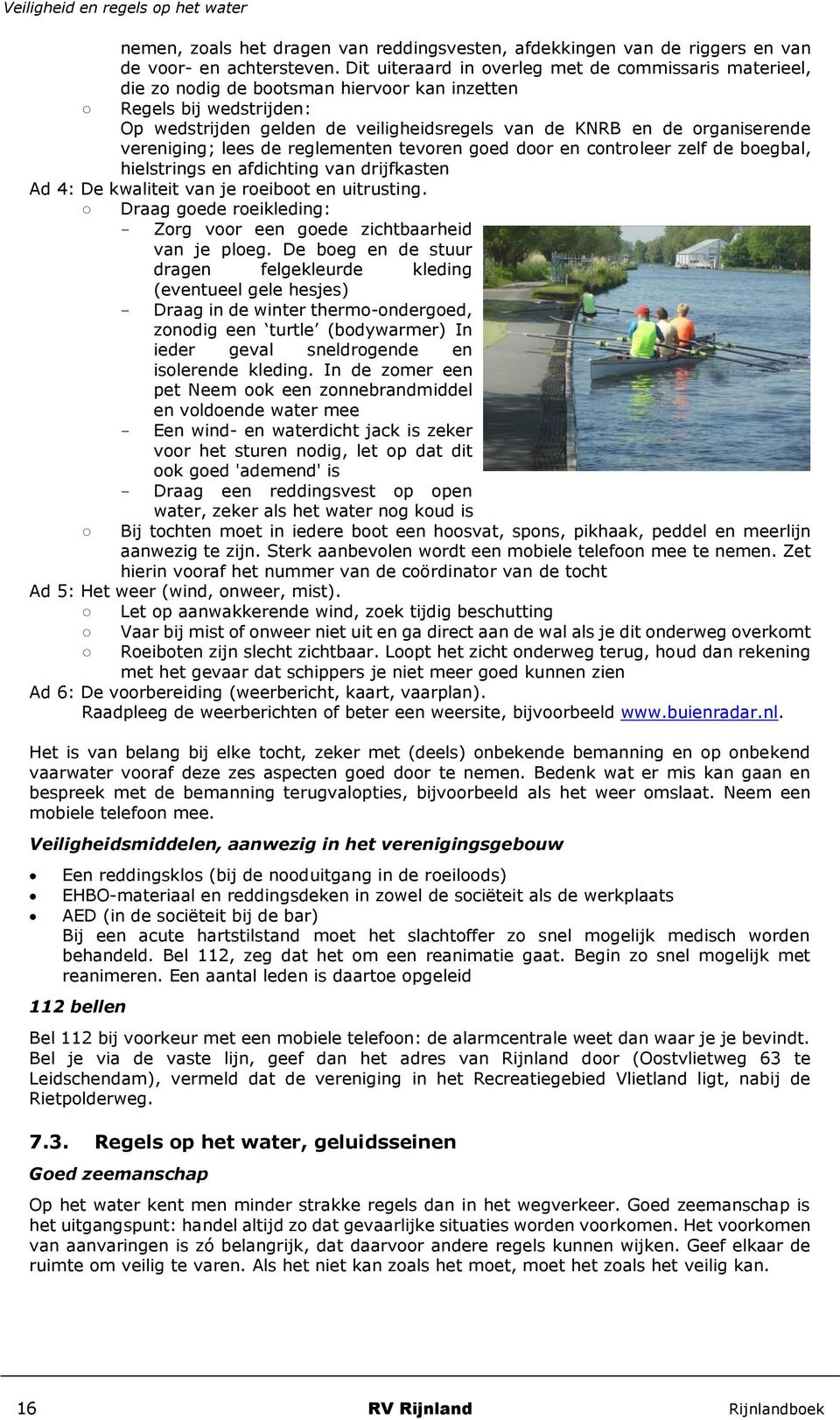 organiserende vereniging; lees de reglementen tevoren goed door en controleer zelf de boegbal, hielstrings en afdichting van drijfkasten Ad 4: De kwaliteit van je roeiboot en uitrusting.