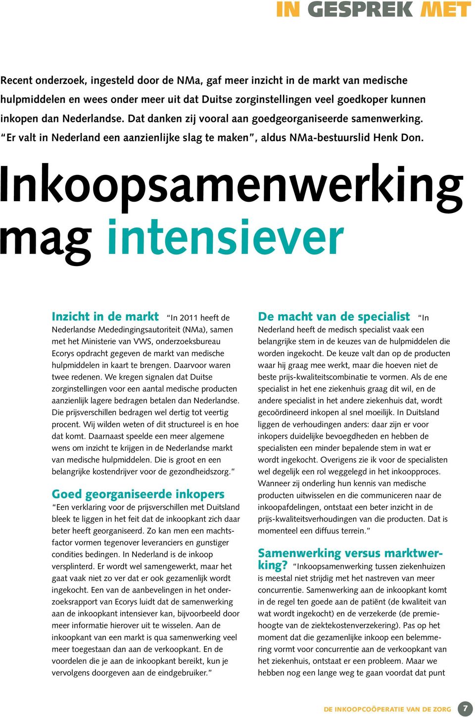 Inkoopsamenwerking mag intensiever Inzicht in de markt In 2011 heeft de Nederlandse Mededingingsautoriteit (NMa), samen met het Ministerie van VWS, onderzoeksbureau Ecorys opdracht gegeven de markt