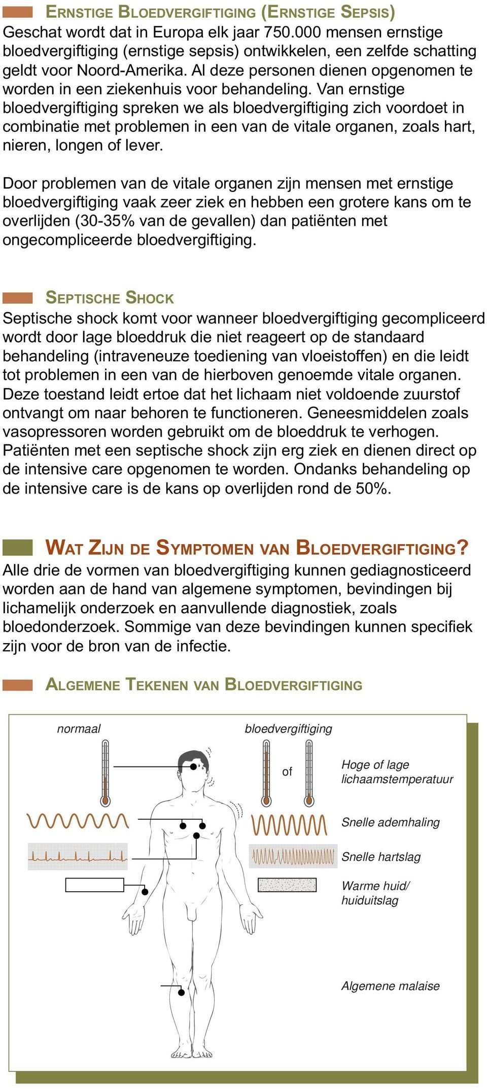 Van ernstige bloedvergiftiging spreken we als bloedvergiftiging zich voordoet in combinatie met problemen in een van de vitale organen, zoals hart, nieren, longen of lever.