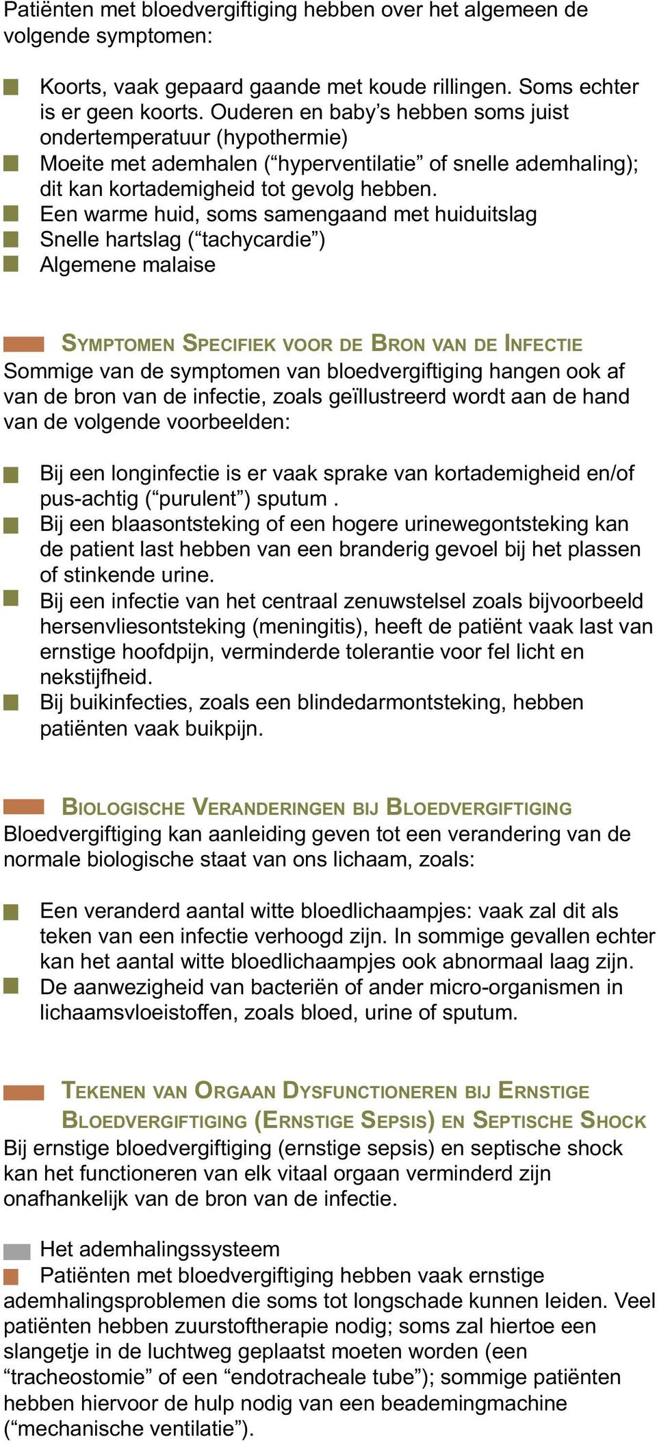 Een warme huid, soms samengaand met huiduitslag Snelle hartslag ( tachycardie ) Algemene malaise SYMPTOMEN SPECIFIEK VOOR DE BRON VAN DE INFECTIE Sommige van de symptomen van bloedvergiftiging hangen