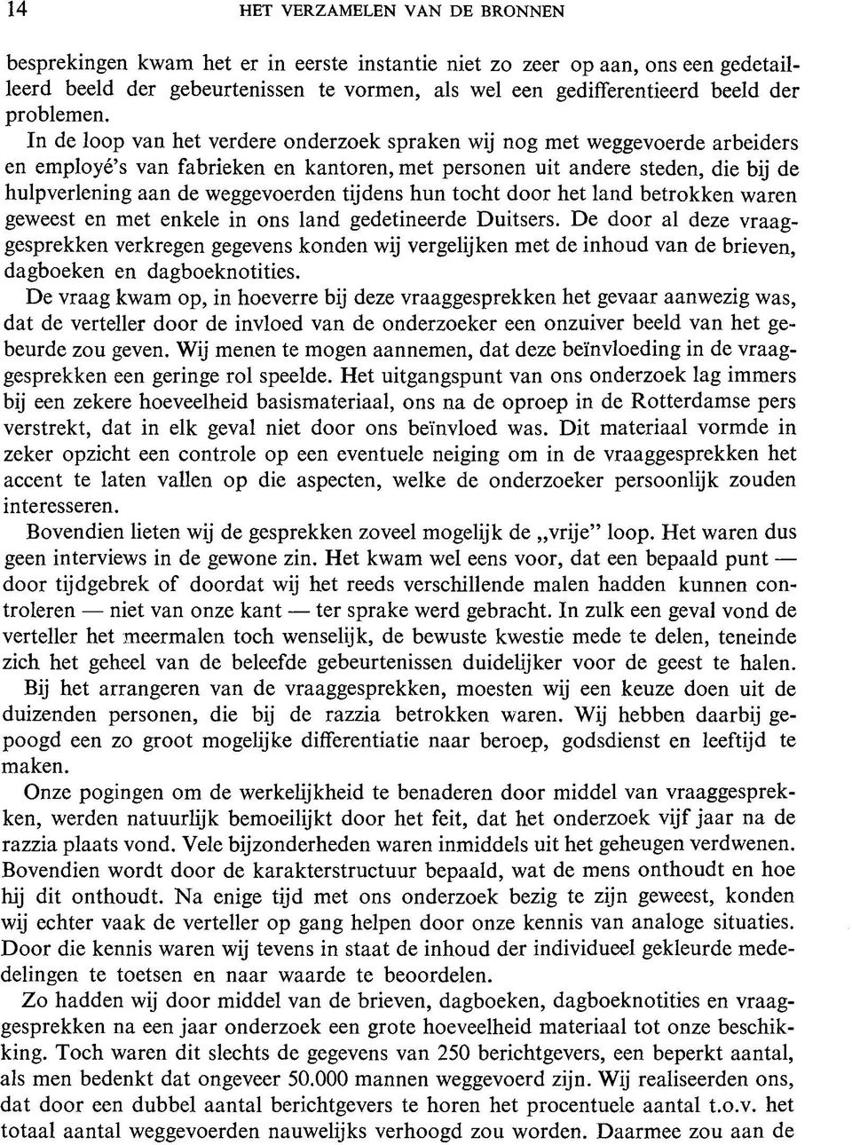 In de loop van het verdere onderzoek spraken wij nog met weggevoerde arbeiders en employé s van fabrieken en kantoren, met personen uit andere steden, die bij de hulpverlening aan de weggevoerden