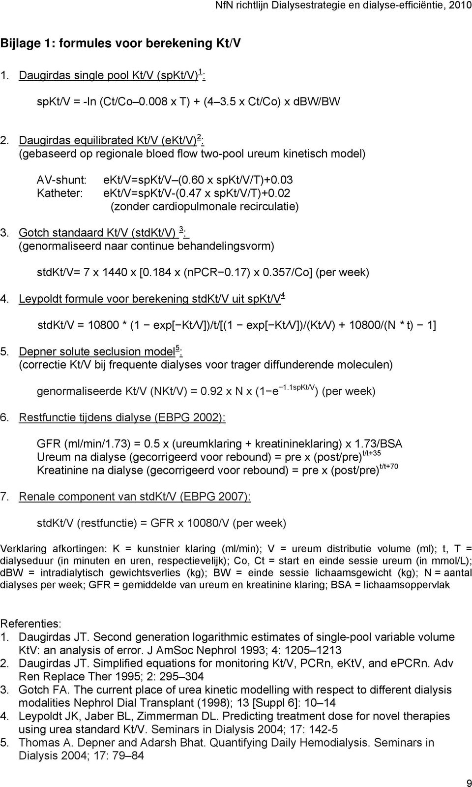 02 (zonder cardiopulmonale recirculatie) 3. Gotch standaard Kt/V (stdkt/v) 3 : (genormaliseerd naar continue behandelingsvorm) stdkt/v= 7 x 1440 x [0.184 x (npcr 0.17) x 0.357/Co] (per week) 4.