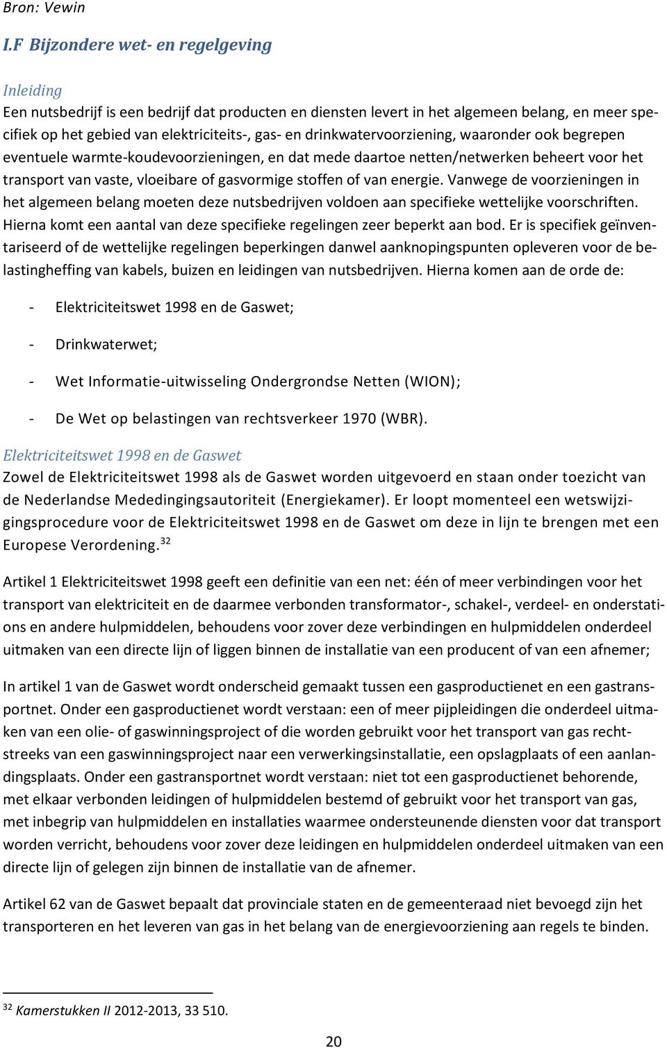 drinkwatervoorziening, waaronder ook begrepen eventuele warmte-koudevoorzieningen, en dat mede daartoe netten/netwerken beheert voor het transport van vaste, vloeibare of gasvormige stoffen of van