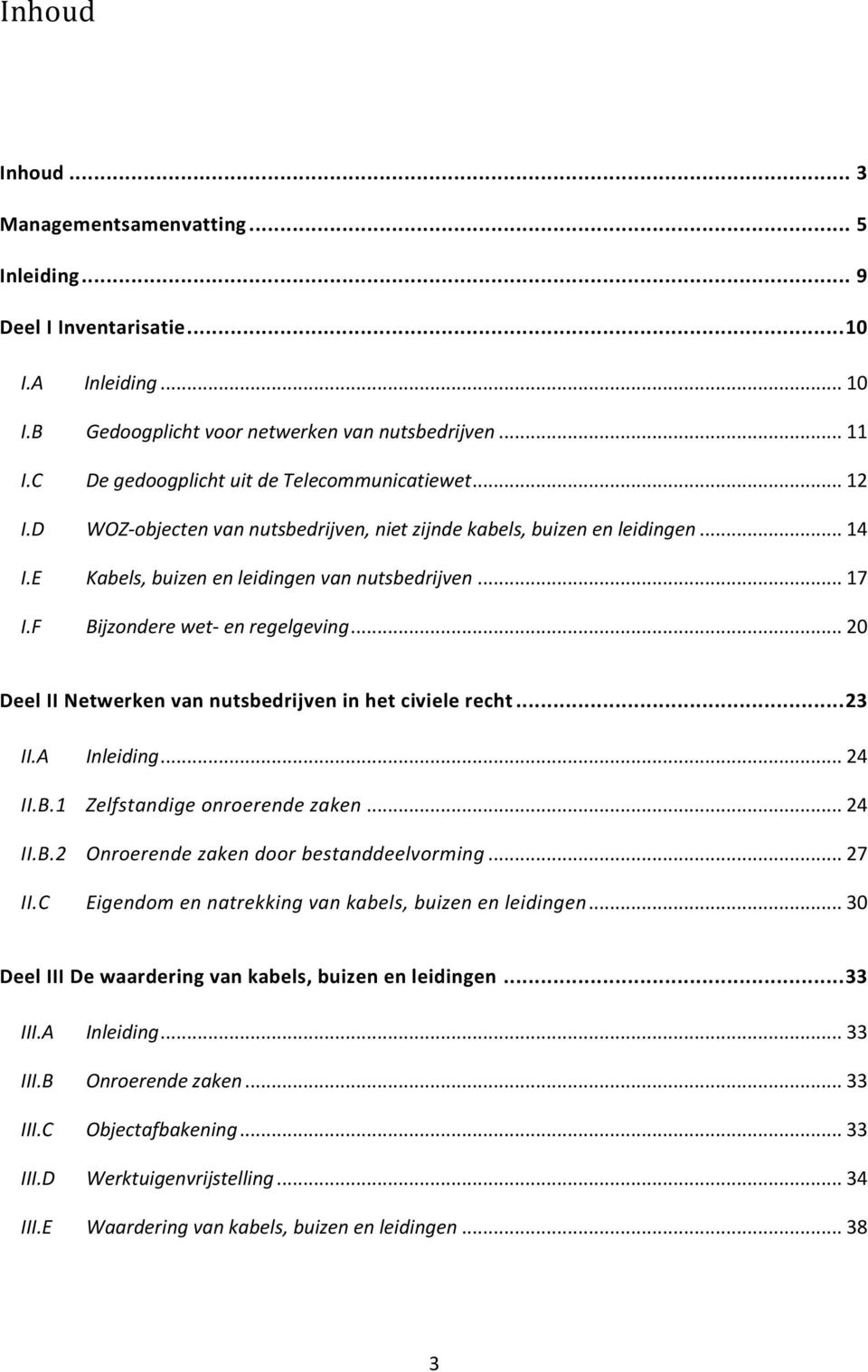 F Bijzondere wet- en regelgeving... 20 Deel II Netwerken van nutsbedrijven in het civiele recht... 23 II.A Inleiding... 24 II.B.1 Zelfstandige onroerende zaken... 24 II.B.2 Onroerende zaken door bestanddeelvorming.