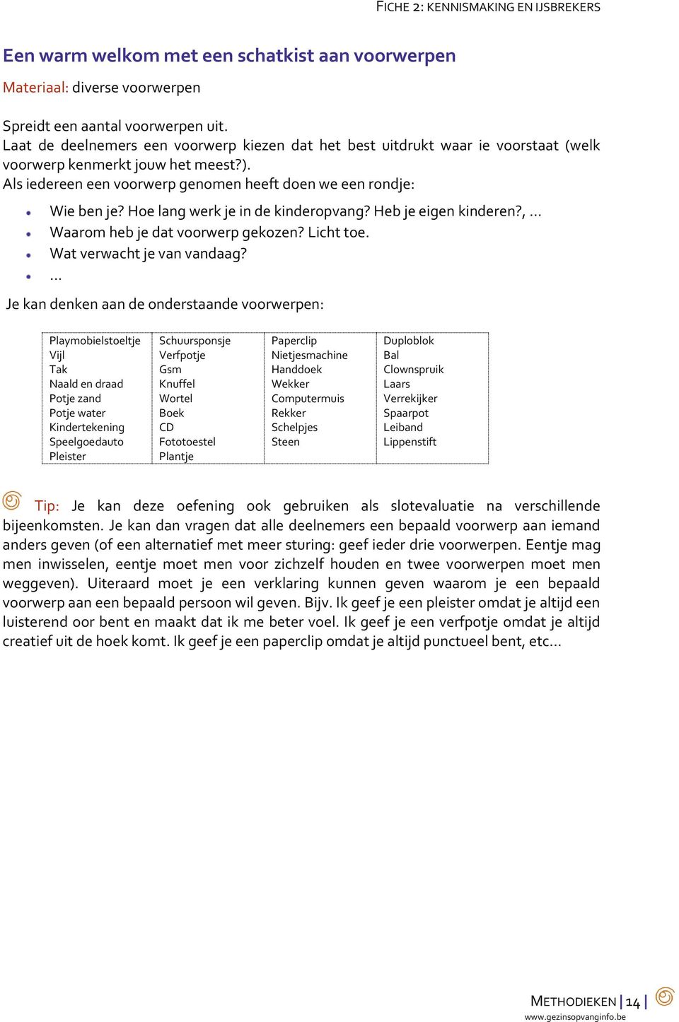 Hoe lang werk je in de kinderopvang? Heb je eigen kinderen?, Waarom heb je dat voorwerp gekozen? Licht toe. Wat verwacht je van vandaag?