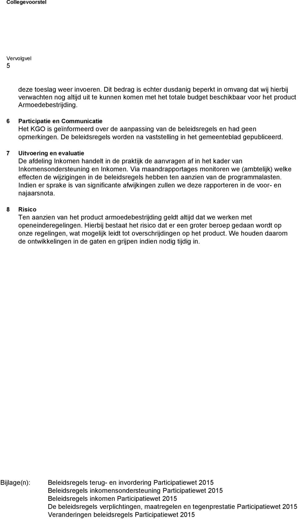 6 Participatie en Communicatie Het KGO is geïnformeerd over de aanpassing van de beleidsregels en had geen opmerkingen. De beleidsregels worden na vaststelling in het gemeenteblad gepubliceerd.