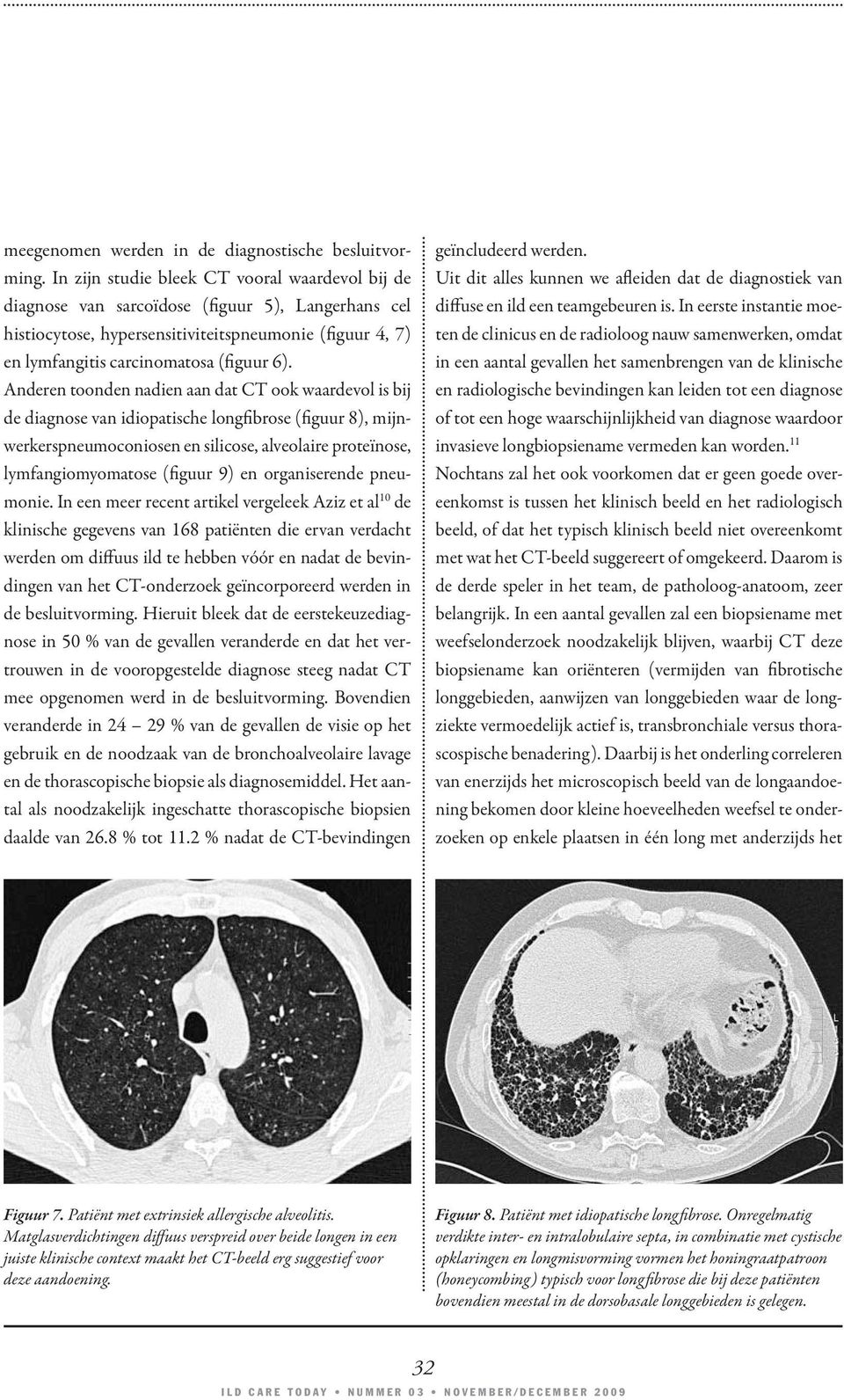 Anderen toonden nadien aan dat CT ook waardevol is bij de diagnose van idiopatische longfibrose (figuur 8), mijnwerkerspneumoconiosen en silicose, alveolaire proteïnose, lymfangiomyomatose (figuur 9)