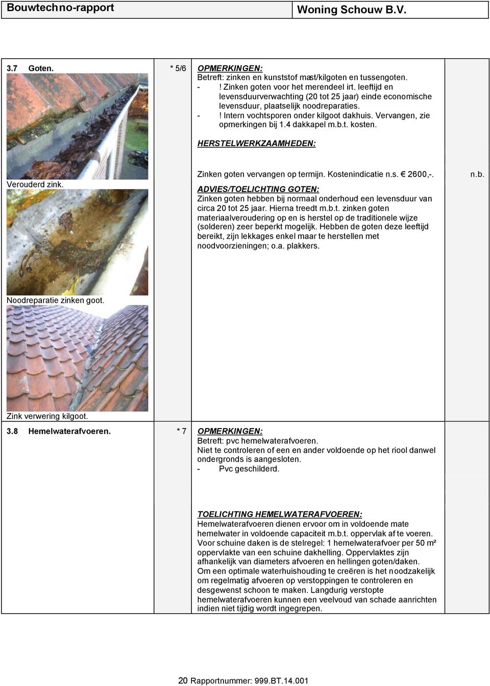 b.t. kosten. Verouderd zink. Zinken goten vervangen op termijn. Kostenindicatie n.s. 2600,-.