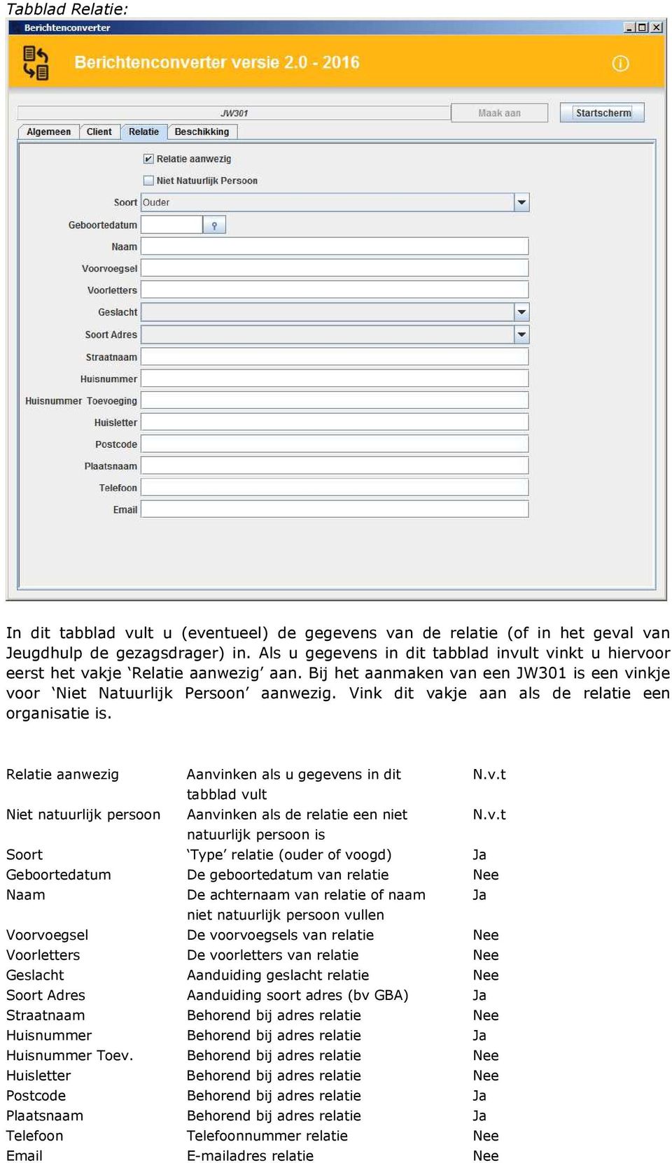 Vink dit vakje aan als de relatie een organisatie is. Veld In te vullen Verplicht Relatie aanwezig Aanvinken als u gegevens in dit N.v.t tabblad vult Niet natuurlijk persoon Aanvinken als de relatie een niet N.
