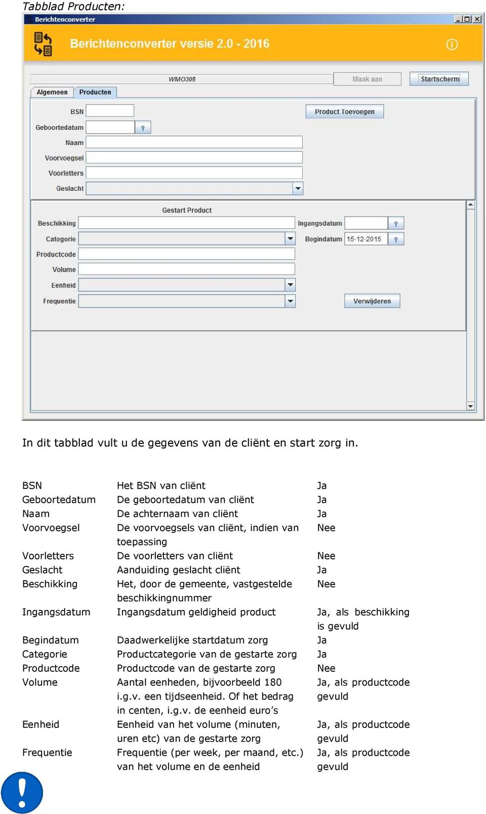 Voorletters De voorletters van cliënt Nee Geslacht Aanduiding geslacht cliënt Ja Beschikking Het, door de gemeente, vastgestelde Nee beschikkingnummer Ingangsdatum Ingangsdatum geldigheid product Ja,