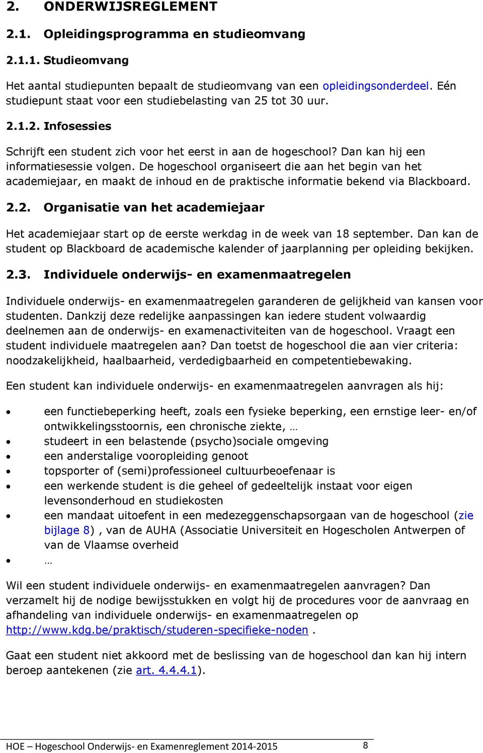 De hogeschool organiseert die aan het begin van het academiejaar, en maakt de inhoud en de praktische informatie bekend via Blackboard. 2.