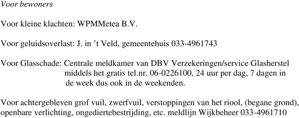 middels het gratis tel.nr. 06-0226100, 24 uur per dag, 7 dagen in de week dus ook in de weekenden.