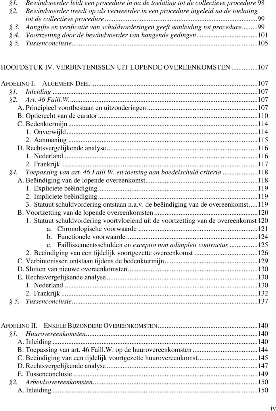 Voortzetting door de bewindvoerder van hangende gedingen...101 5. Tussenconclusie...105 HOOFDSTUK IV. VERBINTENISSEN UIT LOPENDE OVEREENKOMSTEN...107 AFDELING I. ALGEMEEN DEEL...107 1. Inleiding.