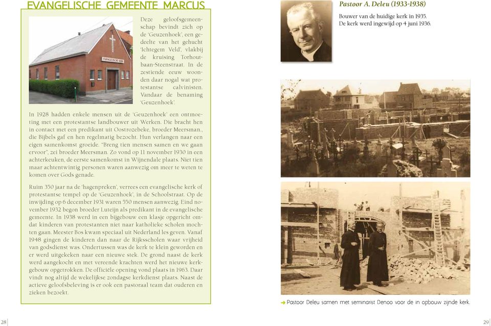 De kerk werd ingewijd op 4 juni 1936. In 1928 hadden enkele mensen uit de Geuzenhoek een ontmoeting met een protestantse landbouwer uit Werken.