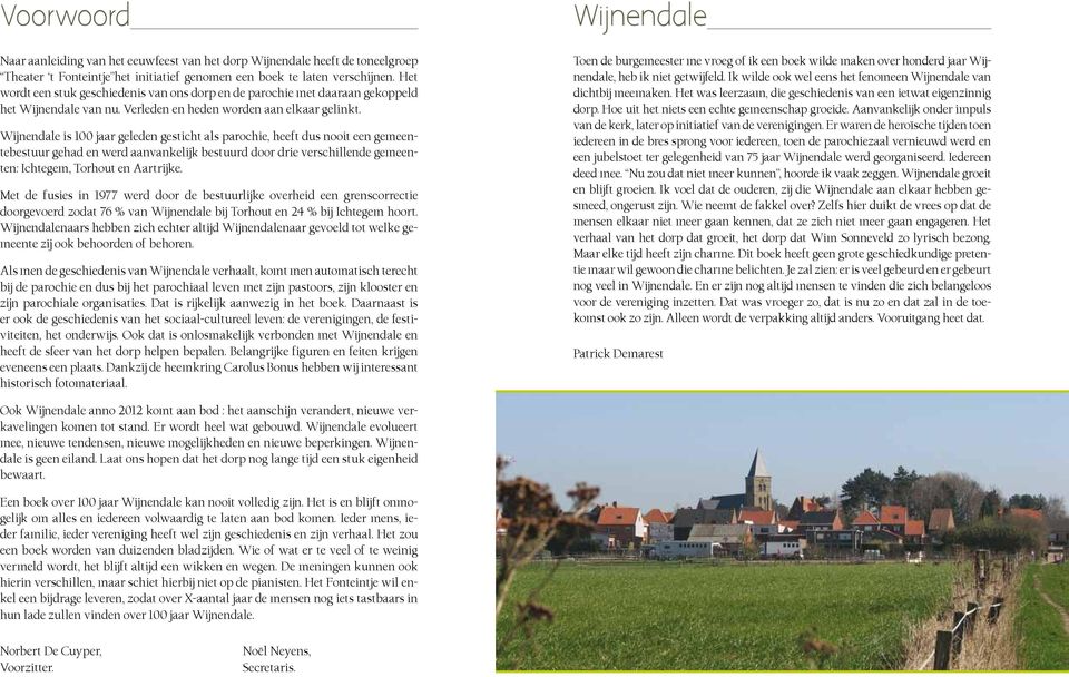 Wijnendale is 100 jaar geleden gesticht als parochie, heeft dus nooit een gemeentebestuur gehad en werd aanvankelijk bestuurd door drie verschillende gemeenten: Ichtegem, Torhout en Aartrijke.