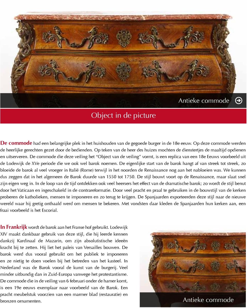 De commode die deze veiling het Object van de veiling vormt, is een replica van een 18e Eeuws voorbeeld uit de Lodewijk de XVe periode die we ook wel barok noemen.