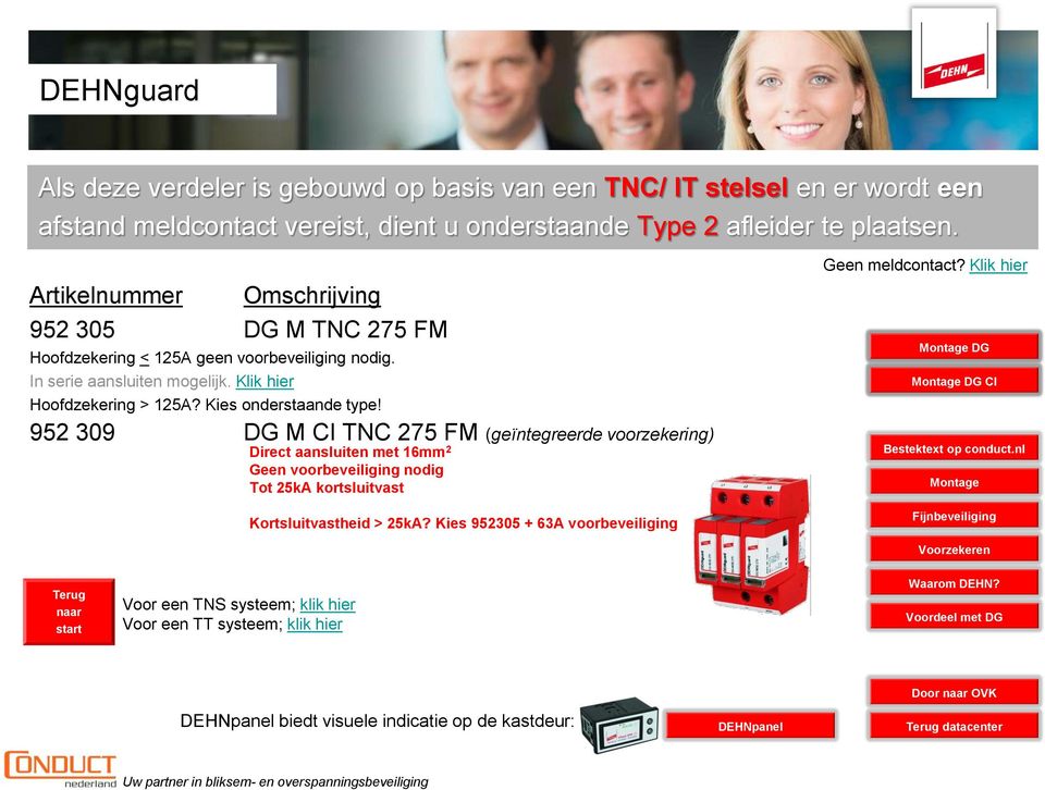 952 309 DG M CI TNC 275 FM (geïntegreerde voorzekering) Direct aansluiten met 16mm 2 Geen voorbeveiliging nodig Tot 25kA kortsluitvast Kortsluitvastheid > 25kA?