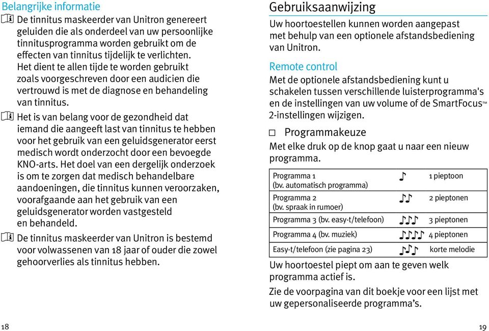 Het is van belang voor de gezondheid dat iemand die aangeeft last van tinnitus te hebben voor het gebruik van een geluidsgenerator eerst medisch wordt onderzocht door een bevoegde KNO-arts.