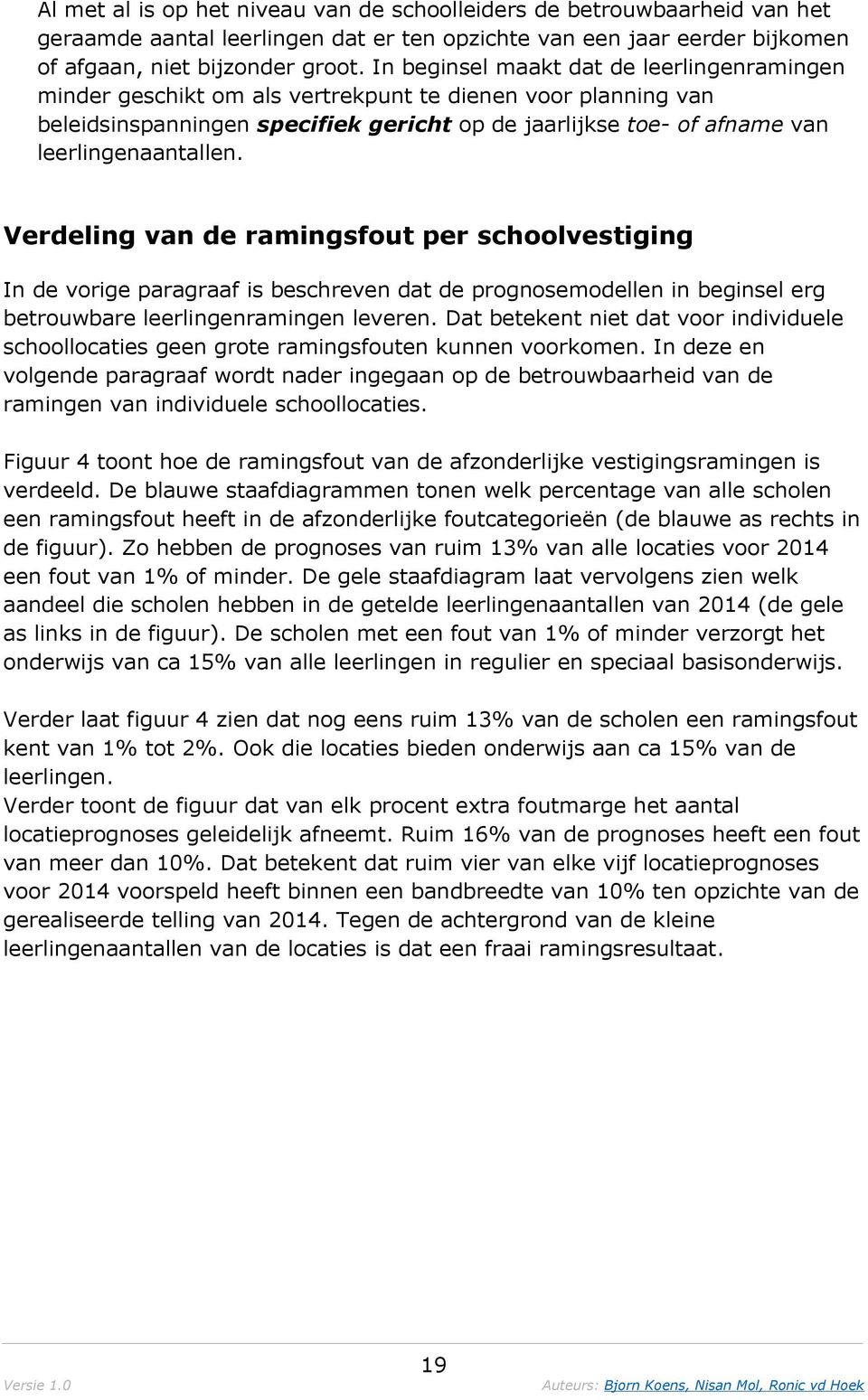 leerlingenaantallen. Verdeling van de ramingsfout per schoolvestiging In de vorige paragraaf is beschreven dat de prognosemodellen in beginsel erg betrouwbare leerlingenramingen leveren.