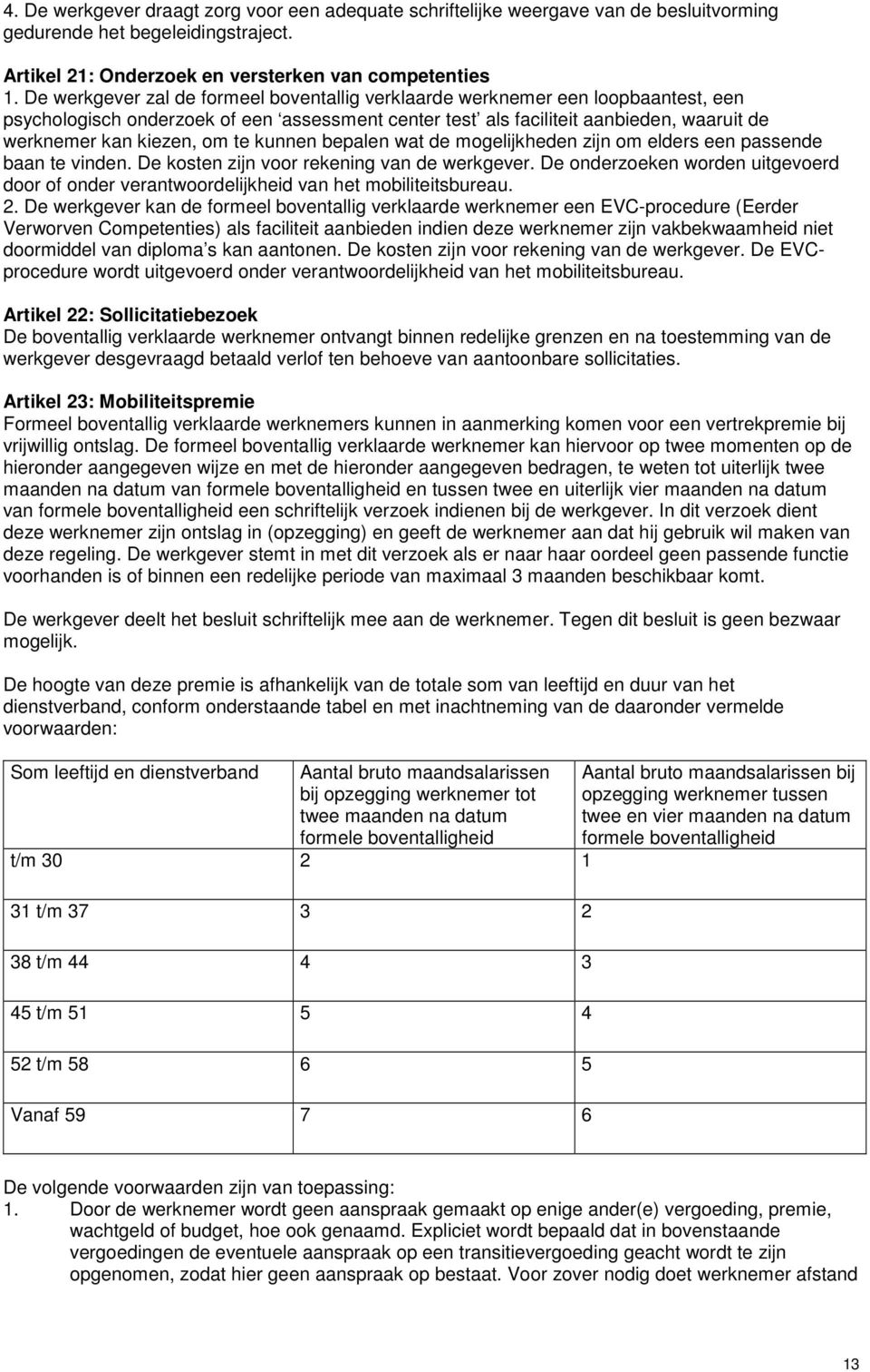 te kunnen bepalen wat de mogelijkheden zijn om elders een passende baan te vinden. De kosten zijn voor rekening van de werkgever.