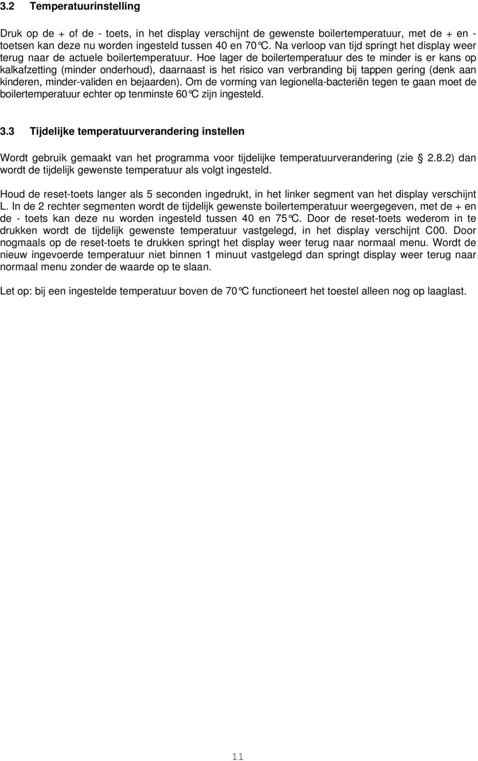 Hoe lager de boilertemperatuur des te minder is er kans op kalkafzetting (minder onderhoud), daarnaast is het risico van verbranding bij tappen gering (denk aan kinderen, minder-validen en bejaarden).