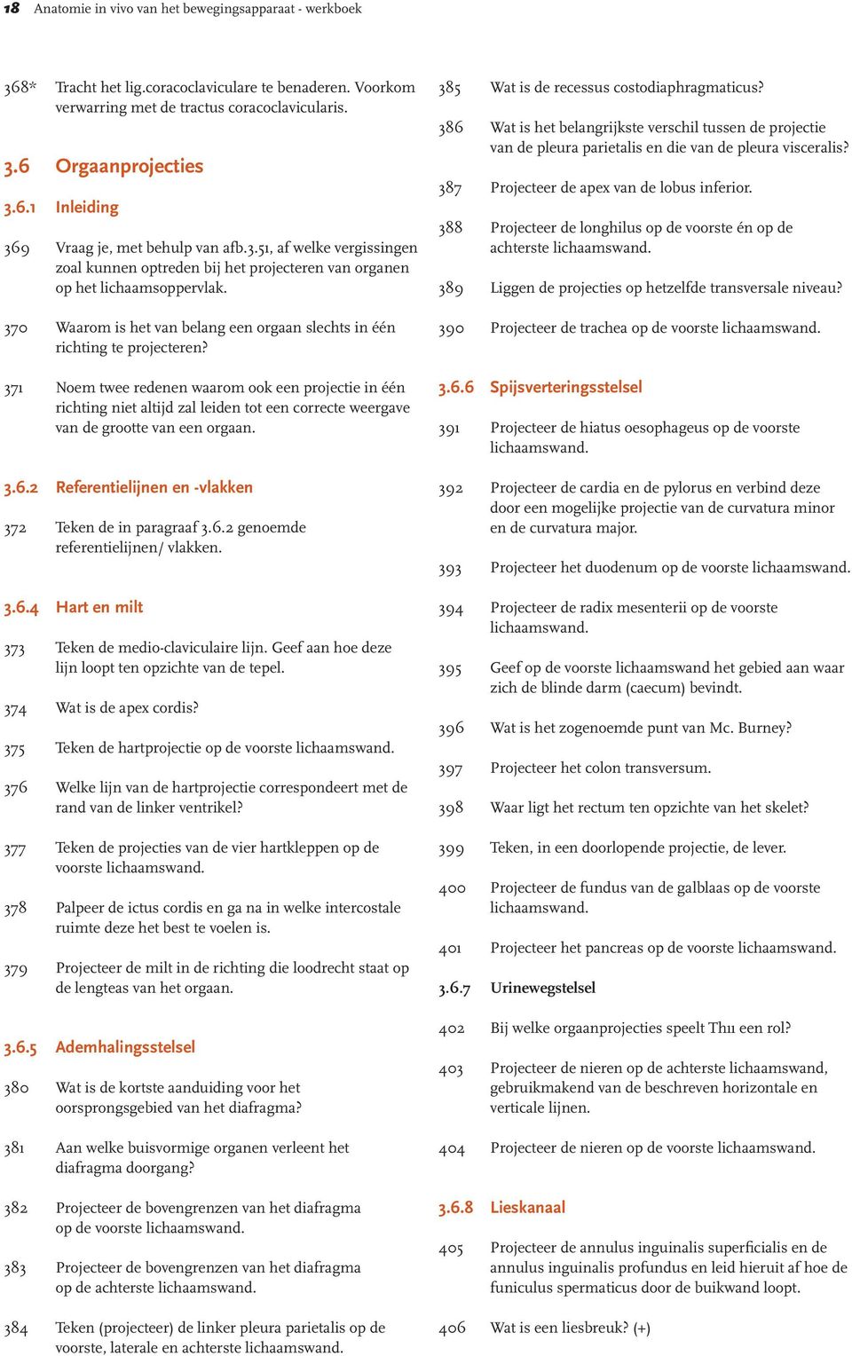 371 Noem twee redenen waarom ook een projectie in één richting niet altijd zal leiden tot een correcte weergave van de grootte van een orgaan. 3.6.