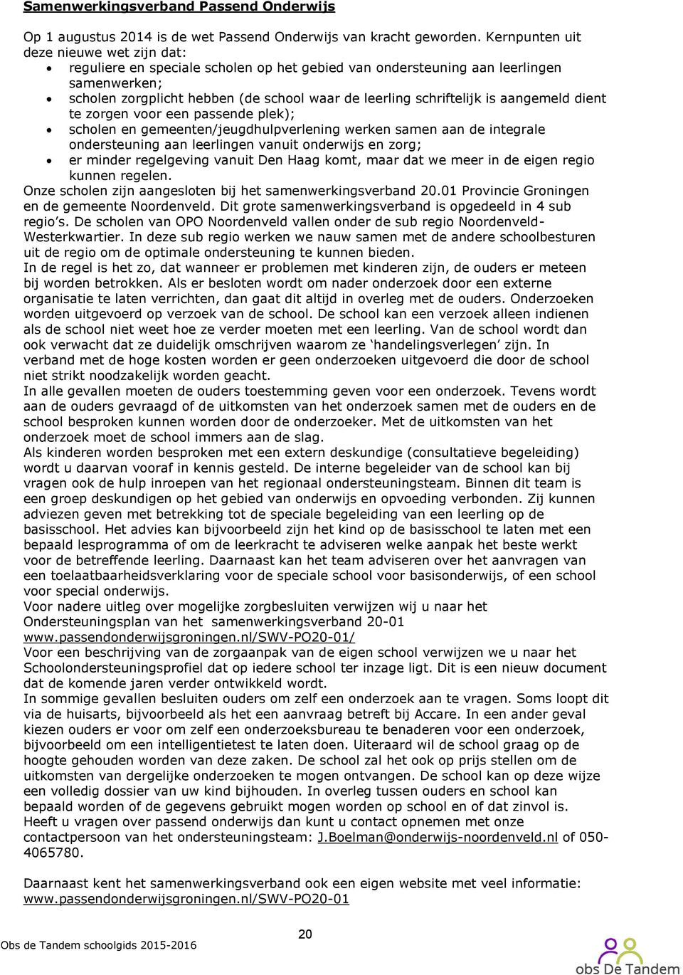 is aangemeld dient te zorgen voor een passende plek); scholen en gemeenten/jeugdhulpverlening werken samen aan de integrale ondersteuning aan leerlingen vanuit onderwijs en zorg; er minder