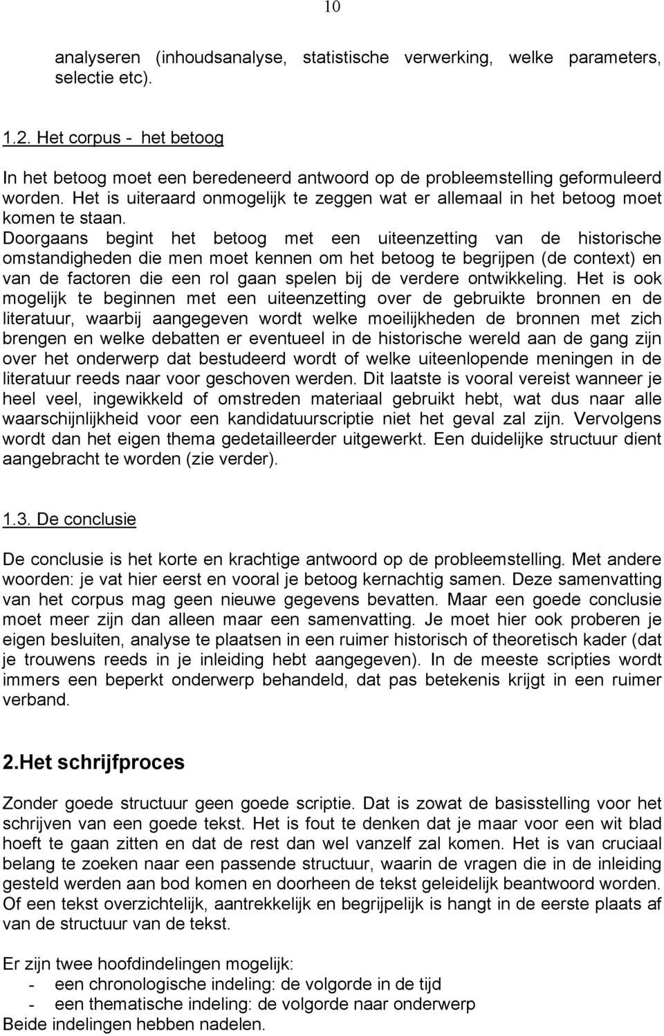 om het betoog te begrijpen (de context) en van de factoren die een rol gaan spelen bij de verdere ontwikkeling Het is ook mogelijk te beginnen met een uiteenzetting over de gebruikte bronnen en de