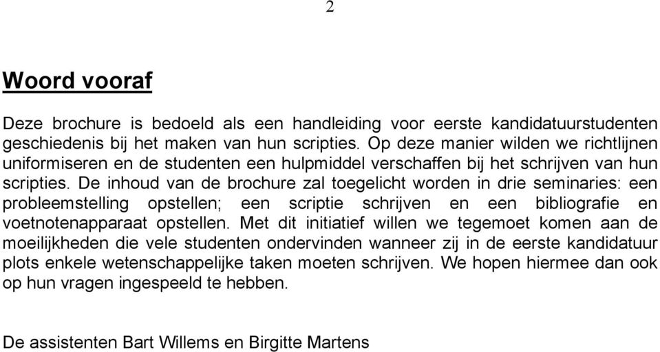 opstellen; een scriptie schrijven en een bibliografie en voetnotenapparaat opstellen Met dit initiatief willen we tegemoet komen aan de moeilijkheden die vele studenten ondervinden