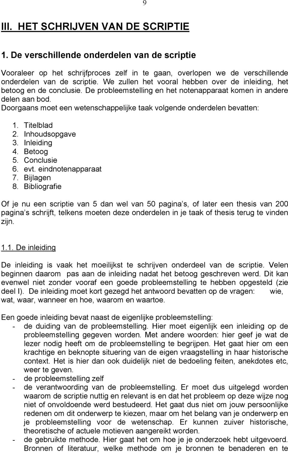 bevatten: 1 Titelblad 2 Inhoudsopgave 3 Inleiding 4 Betoog 5 Conclusie 6 evt eindnotenapparaat 7 Bijlagen 8 Bibliografie Of je nu een scriptie van 5 dan wel van 50 pagina s, of later een thesis van