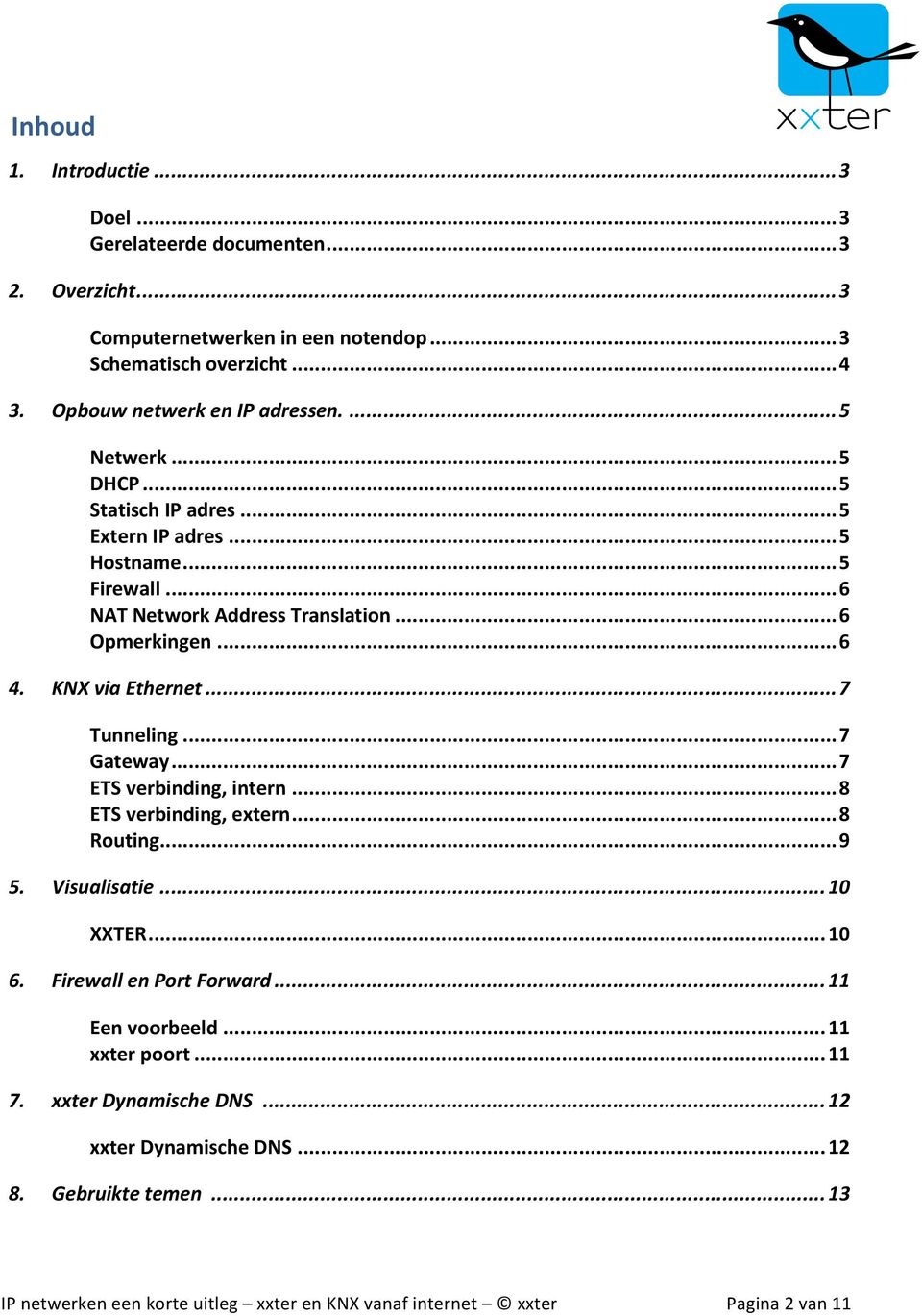 .. 6 Opmerkingen... 6 4. KNX via Ethernet... 7 Tunneling... 7 Gateway... 7 ETS verbinding, intern... 8 ETS verbinding, extern... 8 Routing... 9 5. Visualisatie.