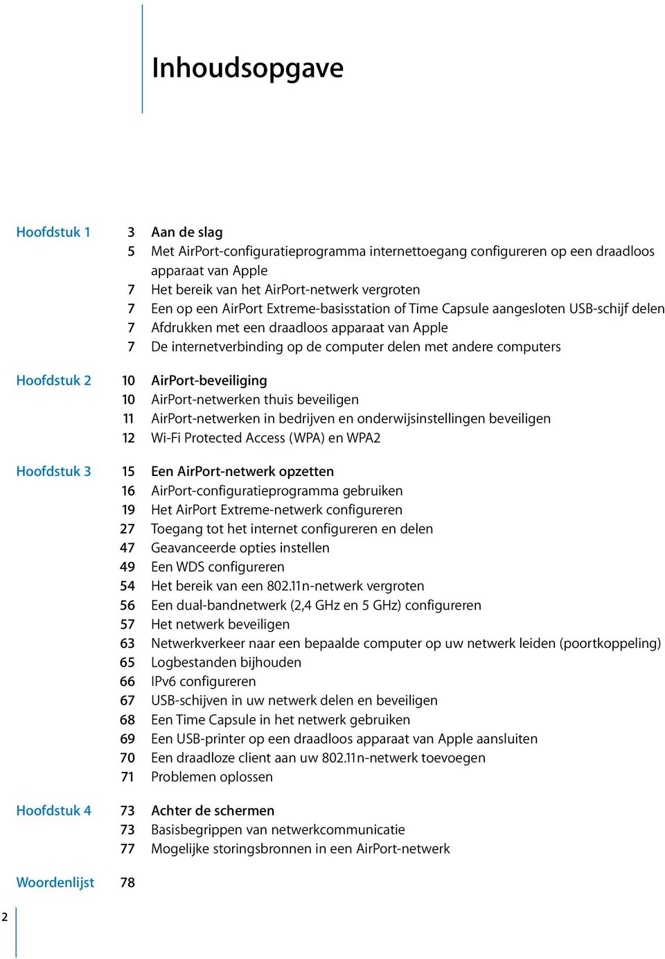 Hoofdstuk 2 10 AirPort-beveiliging 10 AirPort-netwerken thuis beveiligen 11 AirPort-netwerken in bedrijven en onderwijsinstellingen beveiligen 12 Wi-Fi Protected Access (WPA) en WPA2 Hoofdstuk 3 15