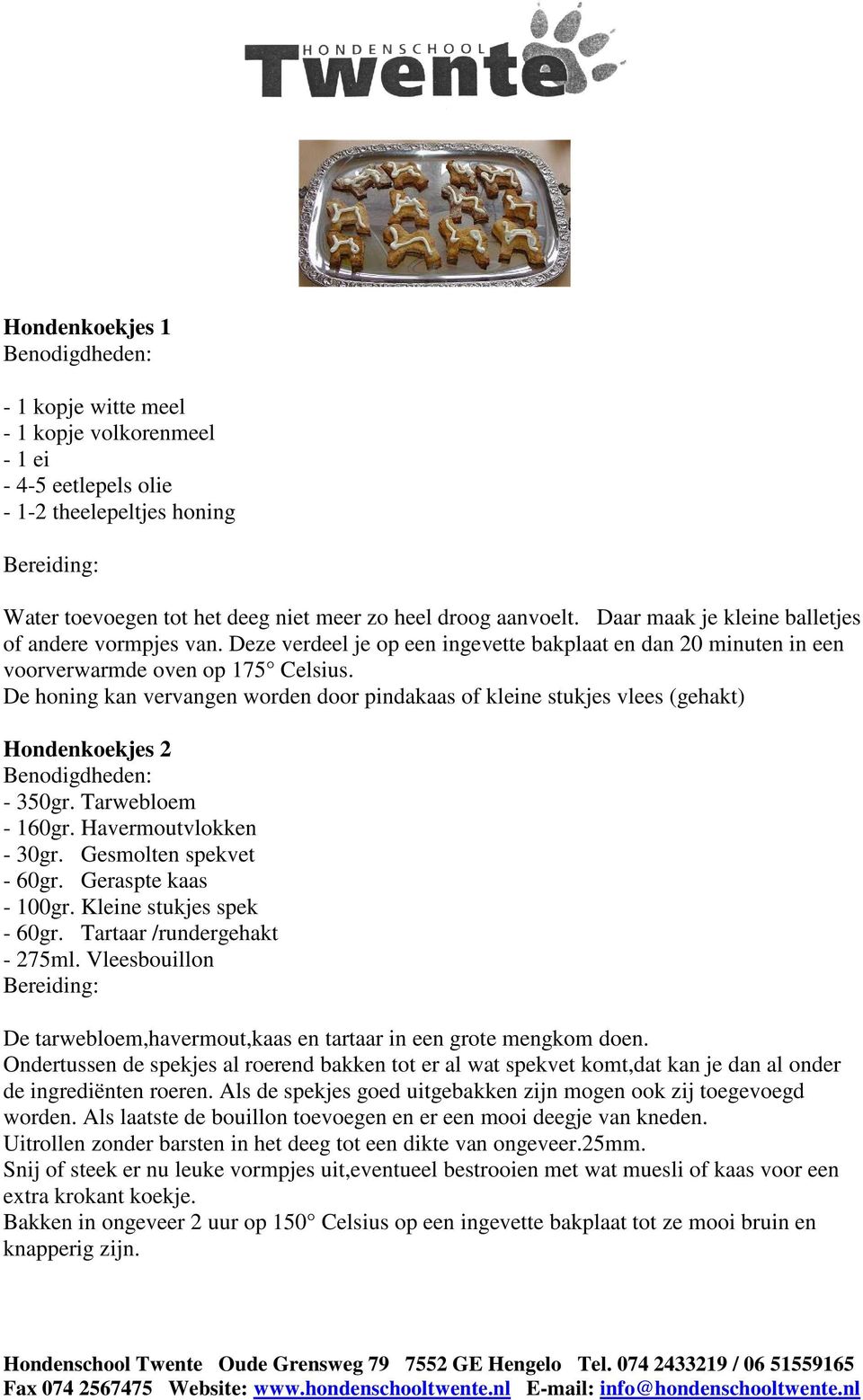 De honing kan vervangen worden door pindakaas of kleine stukjes vlees (gehakt) Hondenkoekjes 2-350gr. Tarwebloem - 160gr. Havermoutvlokken - 30gr. Gesmolten spekvet - 60gr. Geraspte kaas - 100gr.