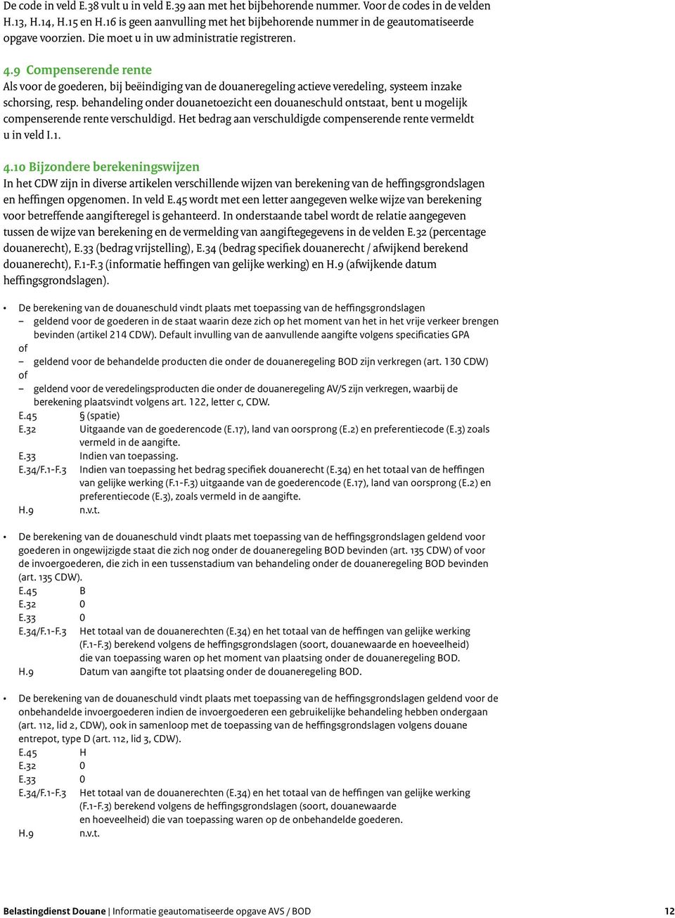 9 Compenserende rente Als voor de goederen, bij beëindiging van de douaneregeling actieve veredeling, systeem inzake schorsing, resp.