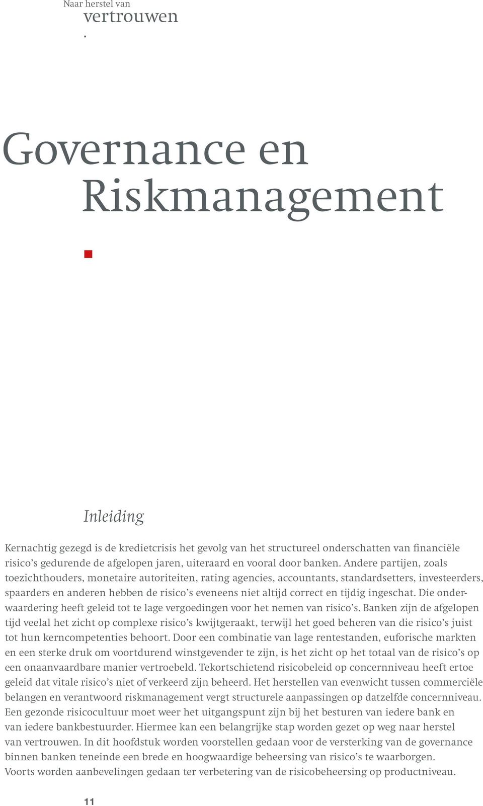 risico s eveneens niet altijd correct en tijdig ingeschat Die onderwaardering heeft geleid tot te lage vergoedingen voor het nemen van risico s Banken zijn de afgelopen tijd veelal het zicht op