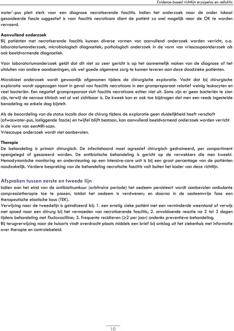 Aanvullend Bij met necrotiserende fasciitis kunnen diverse vormen van aanvullend worden verricht, o.a. laboratorium, microbiologisch diagnostiek, pathologisch in de vorm van vriescoupe als ook beeldvormende diagnostiek.