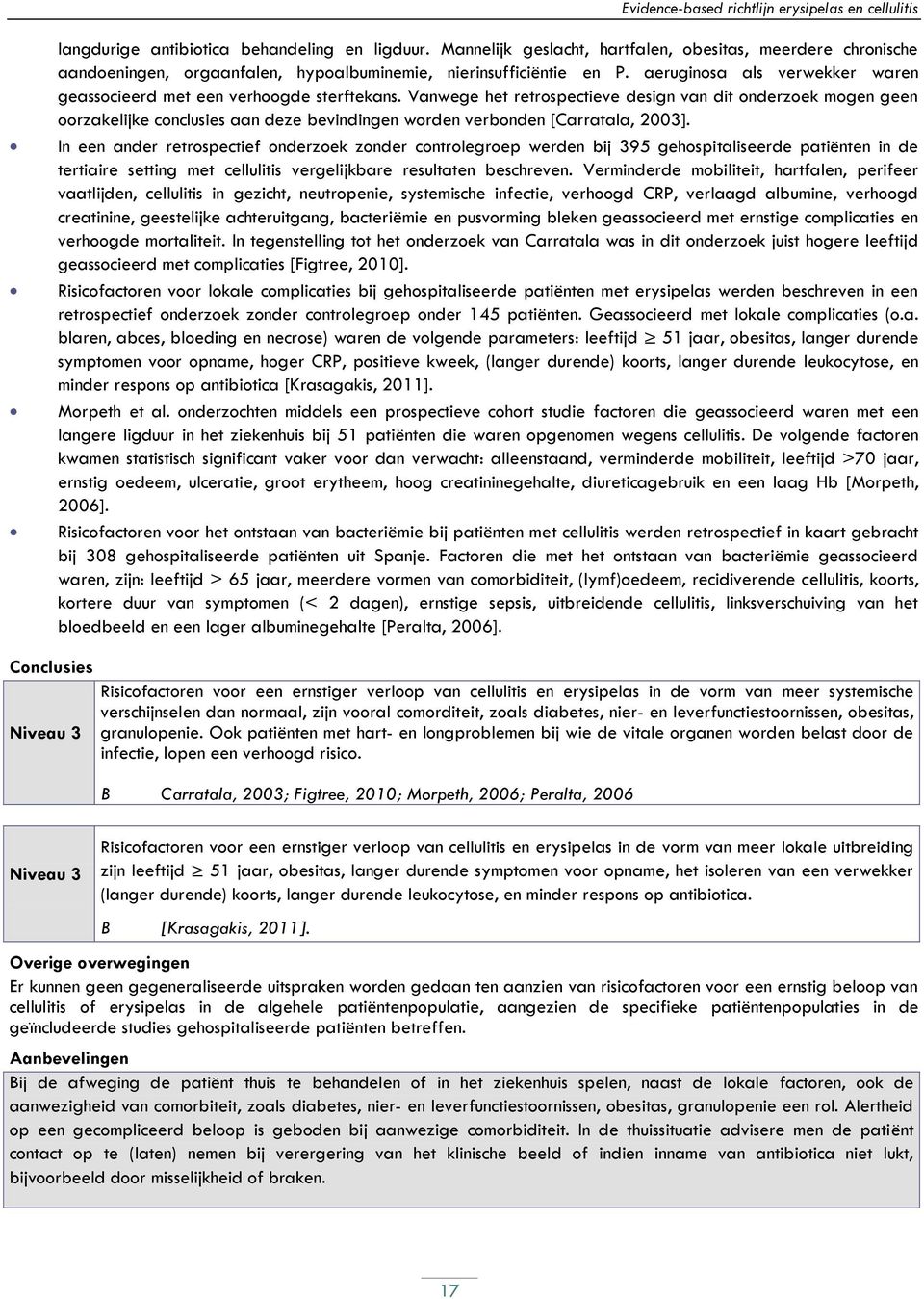 Vanwege het retrospectieve design van dit mogen geen oorzakelijke conclusies aan deze bevindingen worden verbonden [Carratala, 2003].