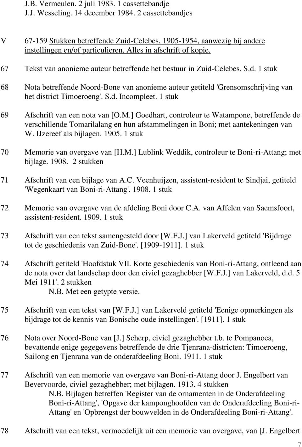 67 Tekst van anonieme auteur betreffende het bestuur in Zuid-Celebes. S.d. 1 stuk 68 Nota betreffende Noord-Bone van anonieme auteur getiteld 'Grensomschrijving van het district Timoeroeng'. S.d. Incompleet.