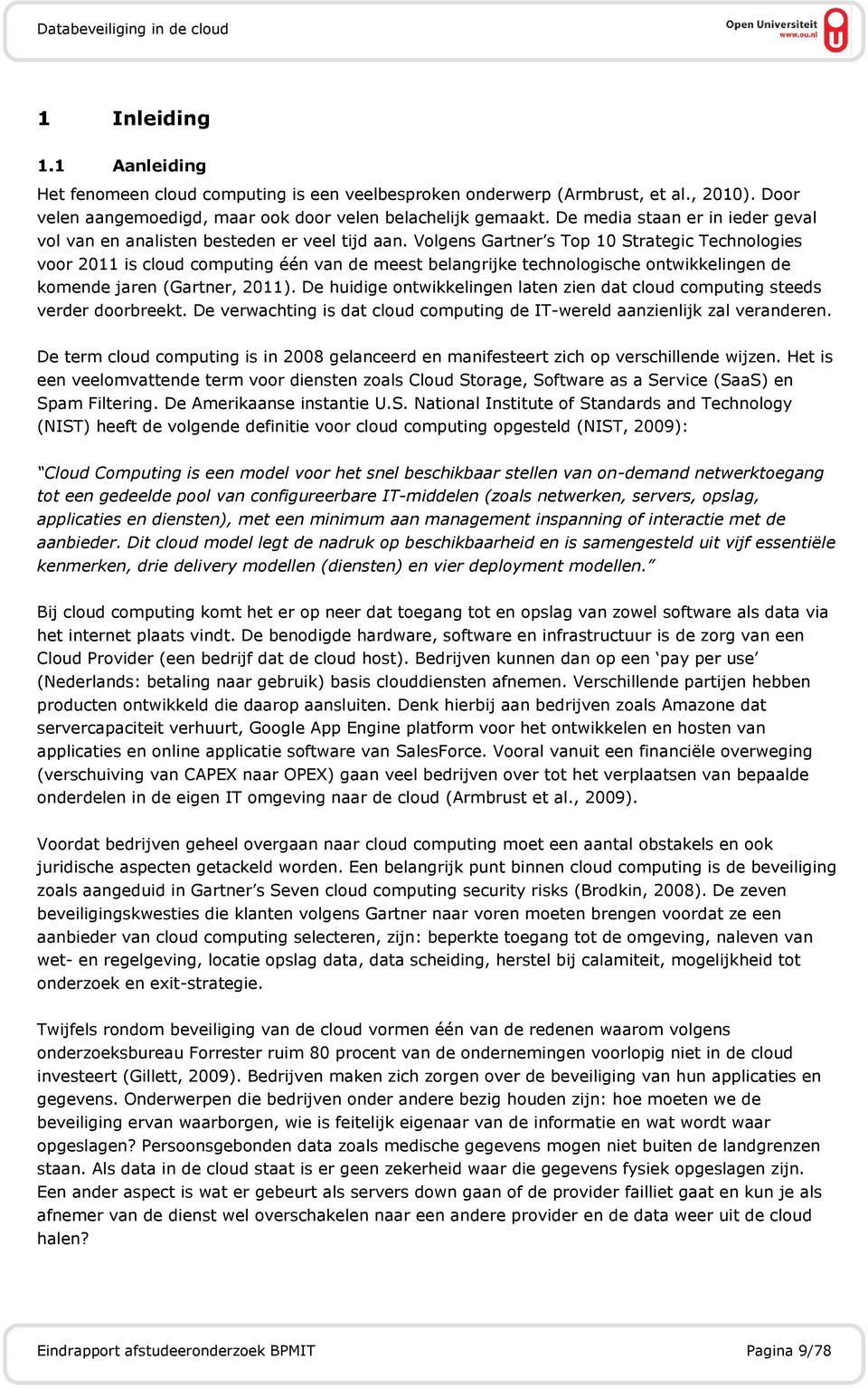 Volgens Gartner s Top 10 Strategic Technologies voor 2011 is cloud computing één van de meest belangrijke technologische ontwikkelingen de komende jaren (Gartner, 2011).