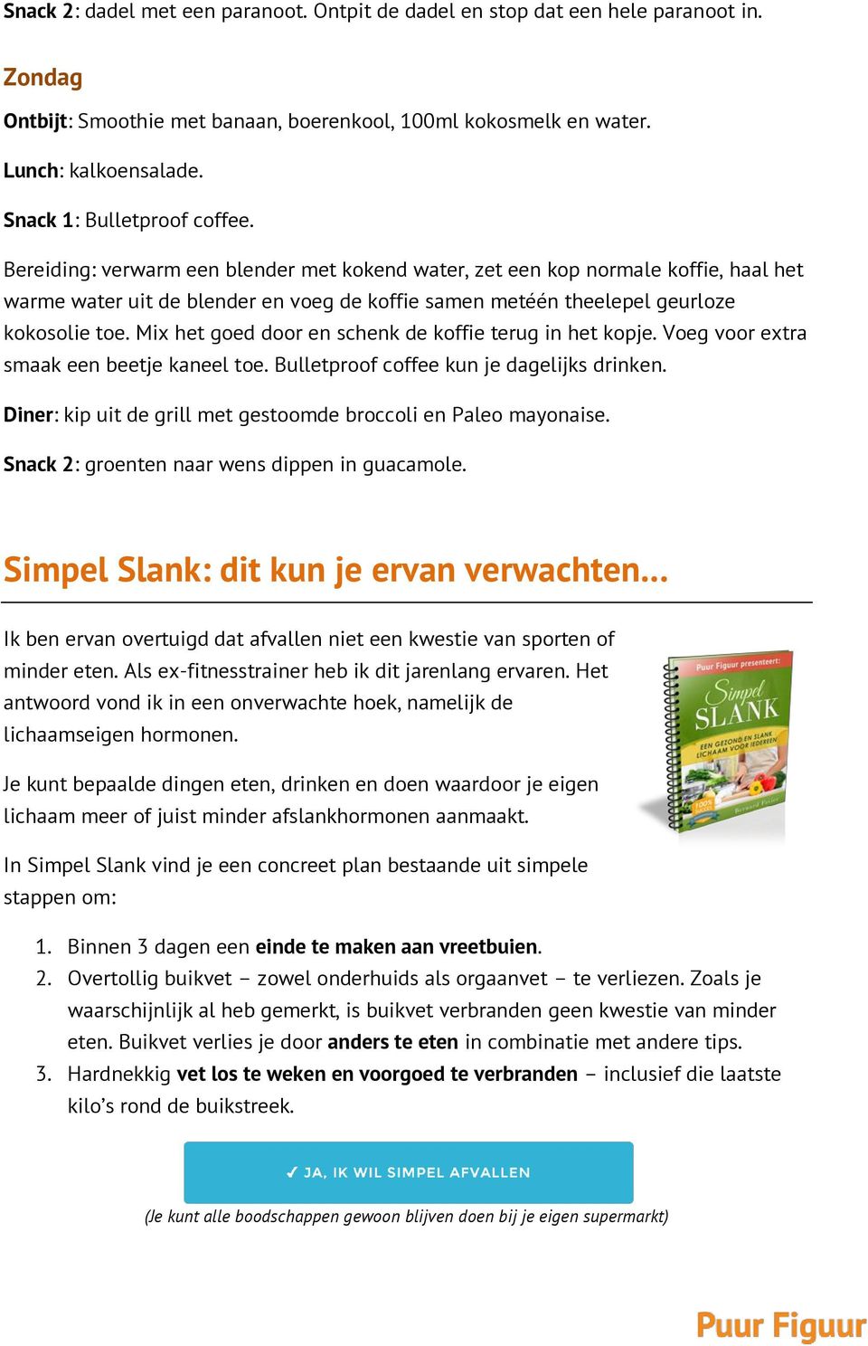 Bereiding: verwarm een blender met kokend water, zet een kop normale koffie, haal het warme water uit de blender en voeg de koffie samen metéén theelepel geurloze kokosolie toe.