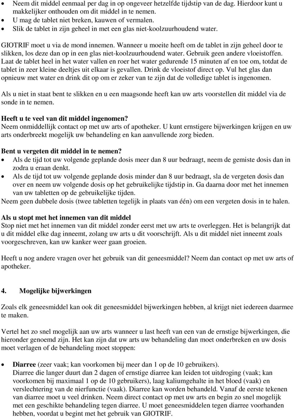 Wanneer u moeite heeft om de tablet in zijn geheel door te slikken, los deze dan op in een glas niet-koolzuurhoudend water. Gebruik geen andere vloeistoffen.