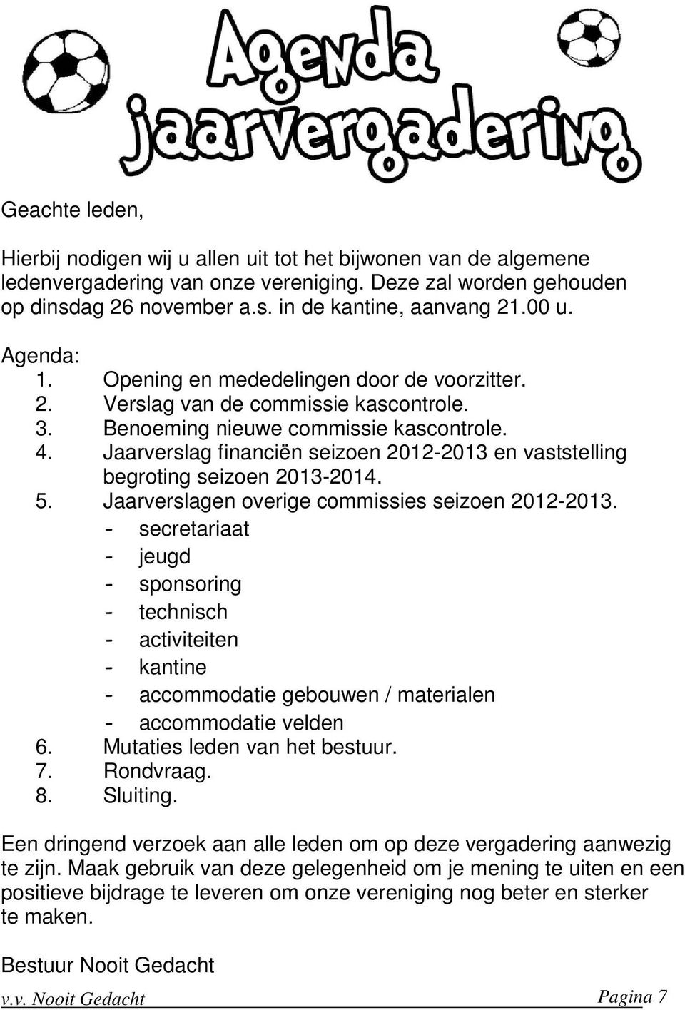 Jaarverslag financiën seizoen 2012-2013 en vaststelling begroting seizoen 2013-2014. 5. Jaarverslagen overige commissies seizoen 2012-2013.