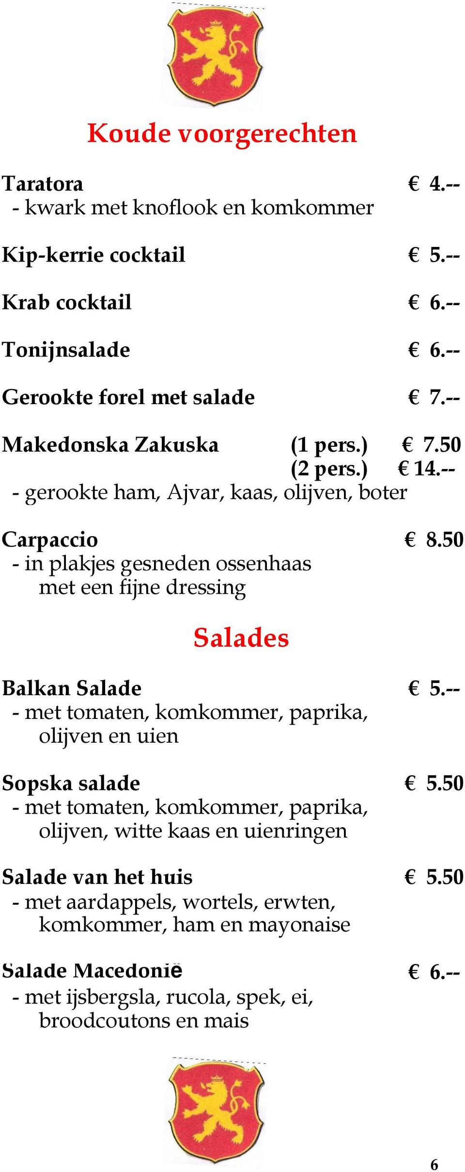 50 - in plakjes gesneden ossenhaas met een fijne dressing Salades Balkan Salade 5.-- - met tomaten, komkommer, paprika, olijven en uien Sopska salade 5.