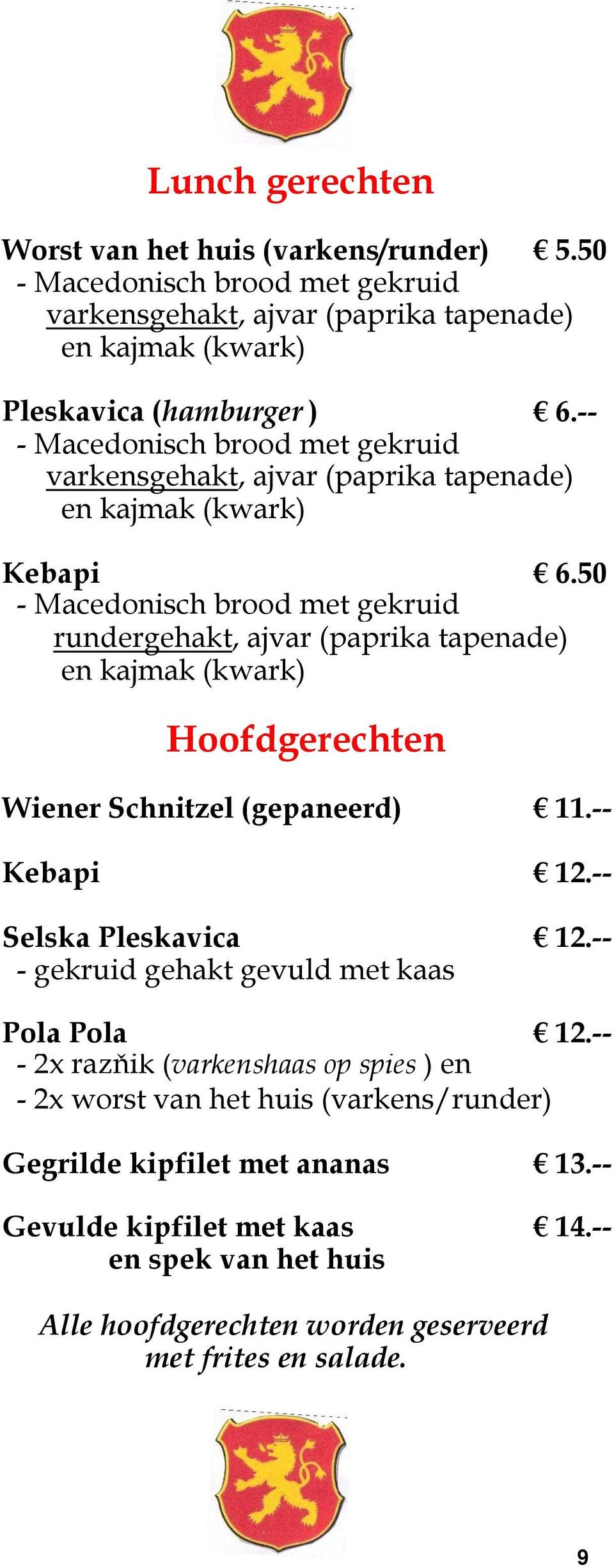 50 - Macedonisch brood met gekruid rundergehakt, ajvar (paprika tapenade) en kajmak (kwark) Hoofdgerechten Wiener Schnitzel (gepaneerd) 11.-- Kebapi 12.-- Selska Pleskavica 12.