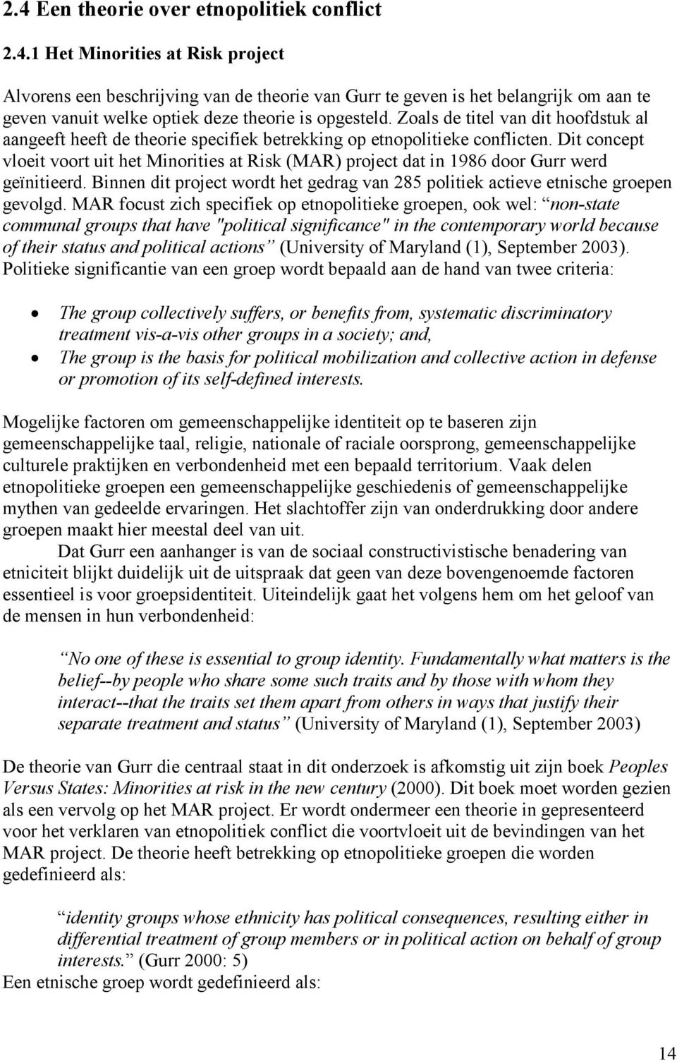 Dit concept vloeit voort uit het Minorities at Risk (MAR) project dat in 1986 door Gurr werd geïnitieerd. Binnen dit project wordt het gedrag van 285 politiek actieve etnische groepen gevolgd.