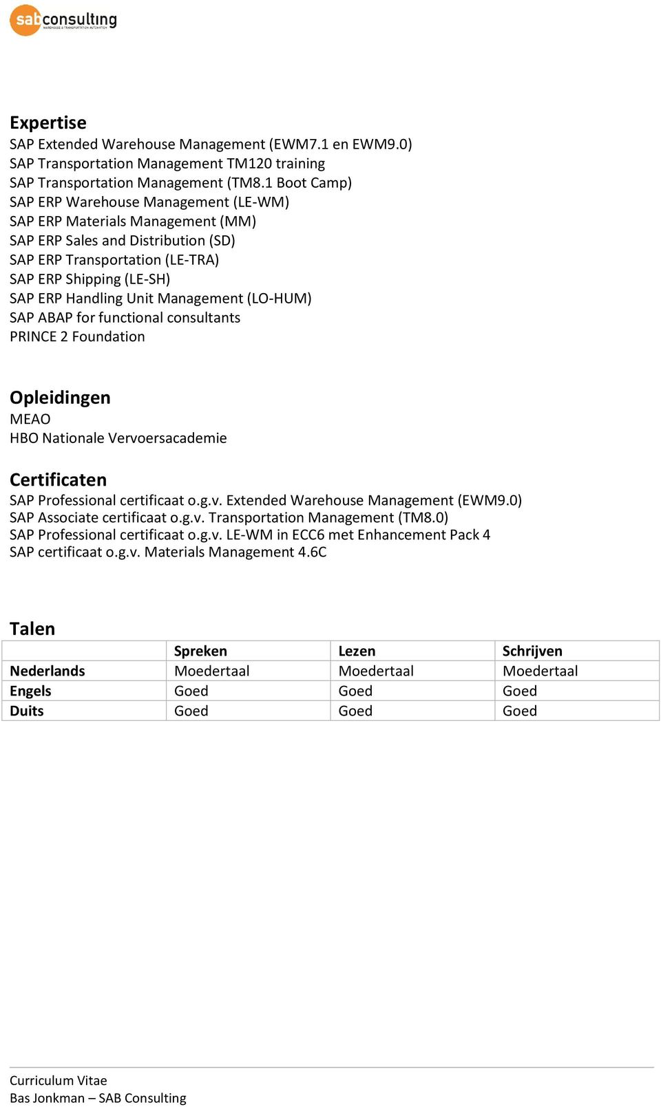 Management (LO-HUM) SAP ABAP for functional consultants PRINCE 2 Foundation Opleidingen MEAO HBO Nationale Vervoersacademie Certificaten SAP Professional certificaat o.g.v. Extended Warehouse Management (EWM9.