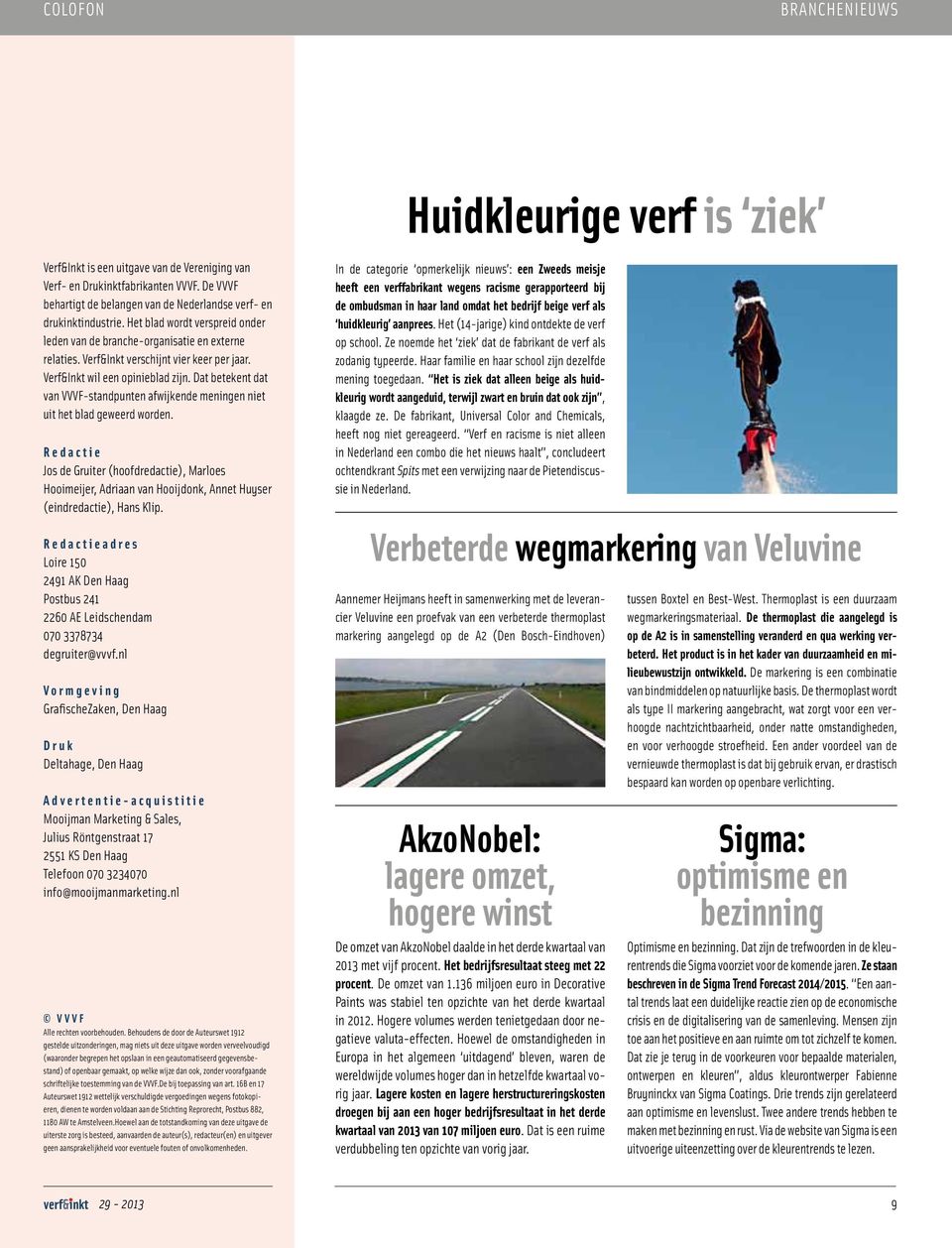 Verf&Inkt verschijnt vier keer per jaar. Verf&Inkt wil een opinieblad zijn. Dat betekent dat van VVVF-standpunten afwijkende meningen niet uit het blad geweerd worden.